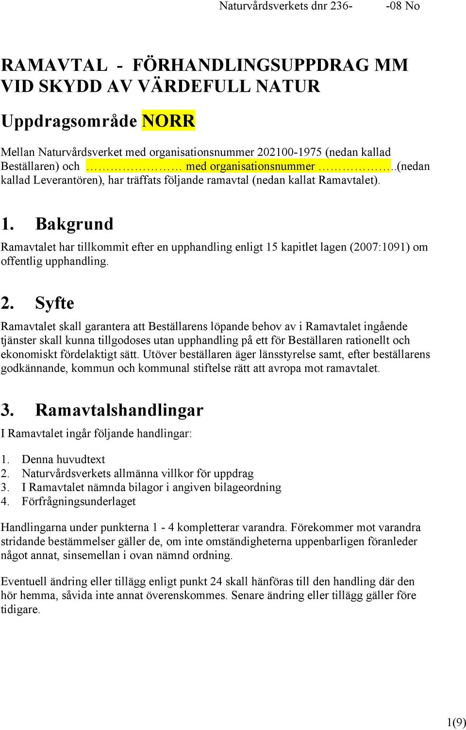 Bakgrund Ramavtalet har tillkommit efter en upphandling enligt 15 kapitlet lagen (2007:1091) om offentlig upphandling. 2.