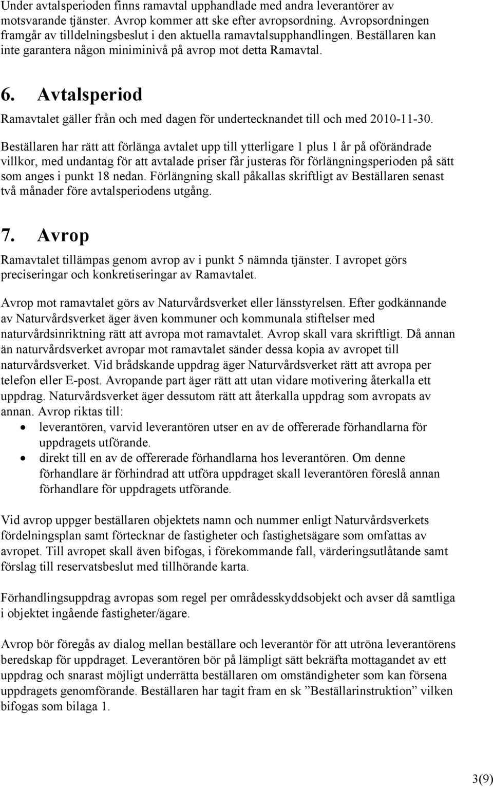 Avtalsperiod Ramavtalet gäller från och med dagen för undertecknandet till och med 2010-11-30.