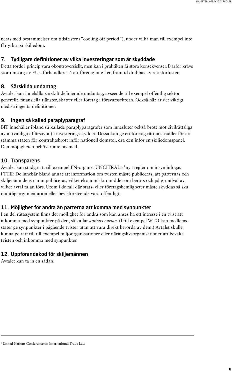 Därför krävs stor omsorg av EU:s förhandlare så att företag inte i en framtid drabbas av rättsförluster. 8.