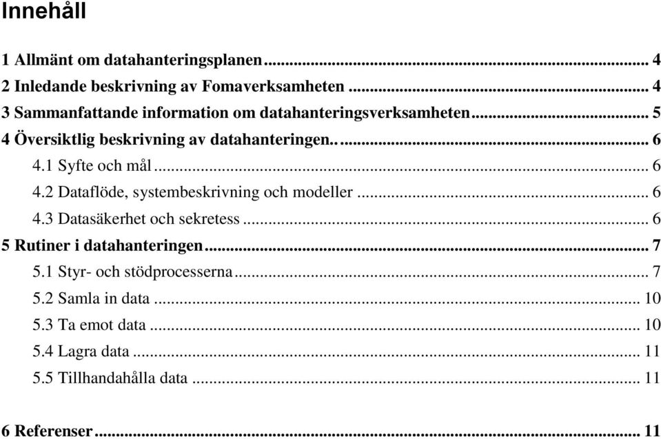 1 Syfte och mål... 6 4.2 Dataflöde, systembeskrivning och modeller... 6 4.3 Datasäkerhet och sekretess.