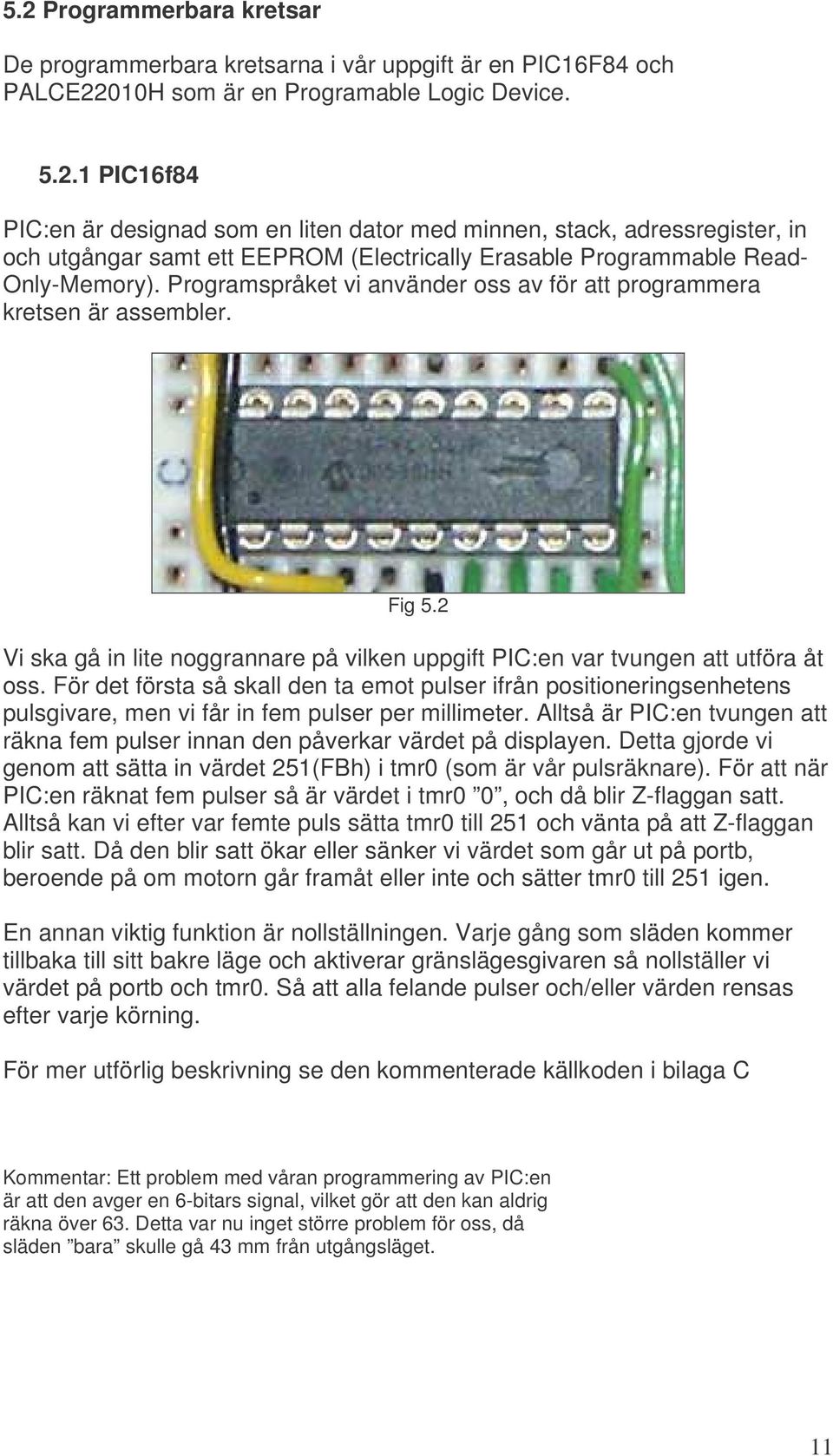 För det första så skall den ta emot pulser ifrån positioneringsenhetens pulsgivare, men vi får in fem pulser per millimeter.