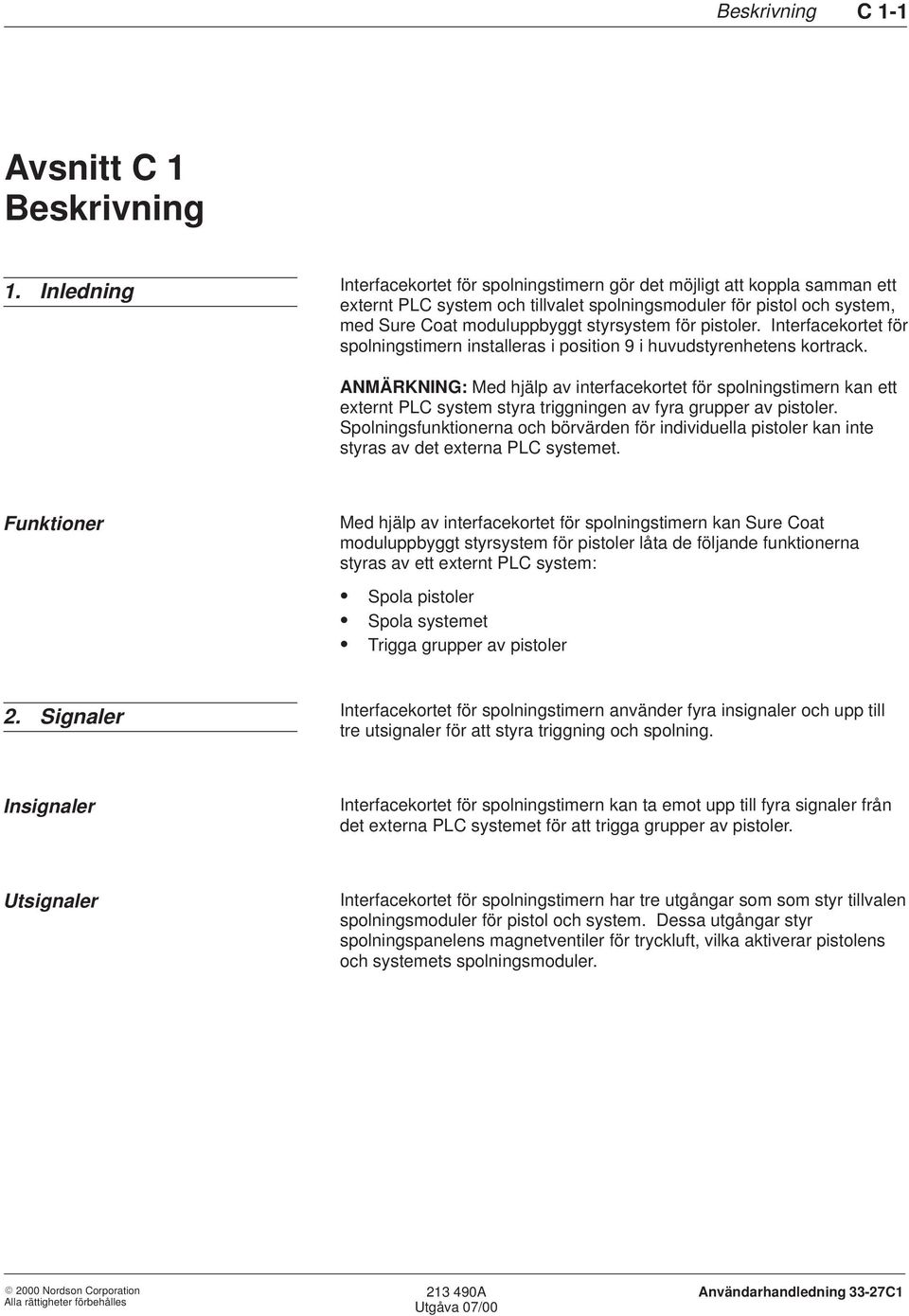 pistoler. Interfacekortet för spolningstimern installeras i position 9 i huvudstyrenhetens kortrack.