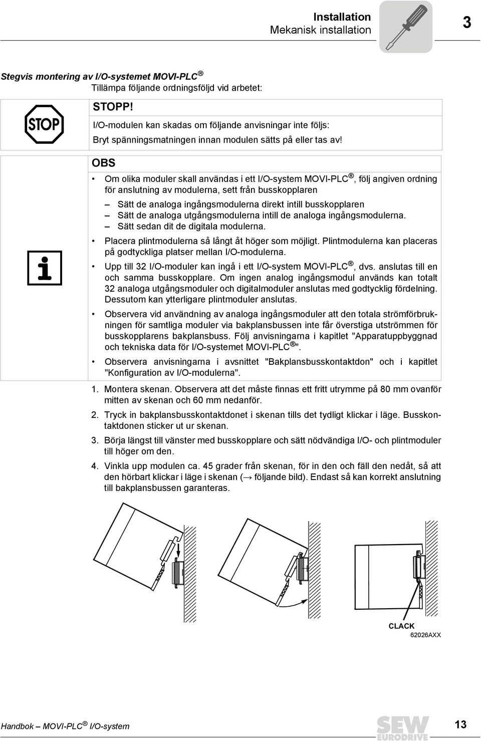 OBS Om olika moduler skall användas i ett I/O-system MOVI-PLC, följ angiven ordning för anslutning av modulerna, sett från busskopplaren Sätt de analoga ingångsmodulerna direkt intill busskopplaren