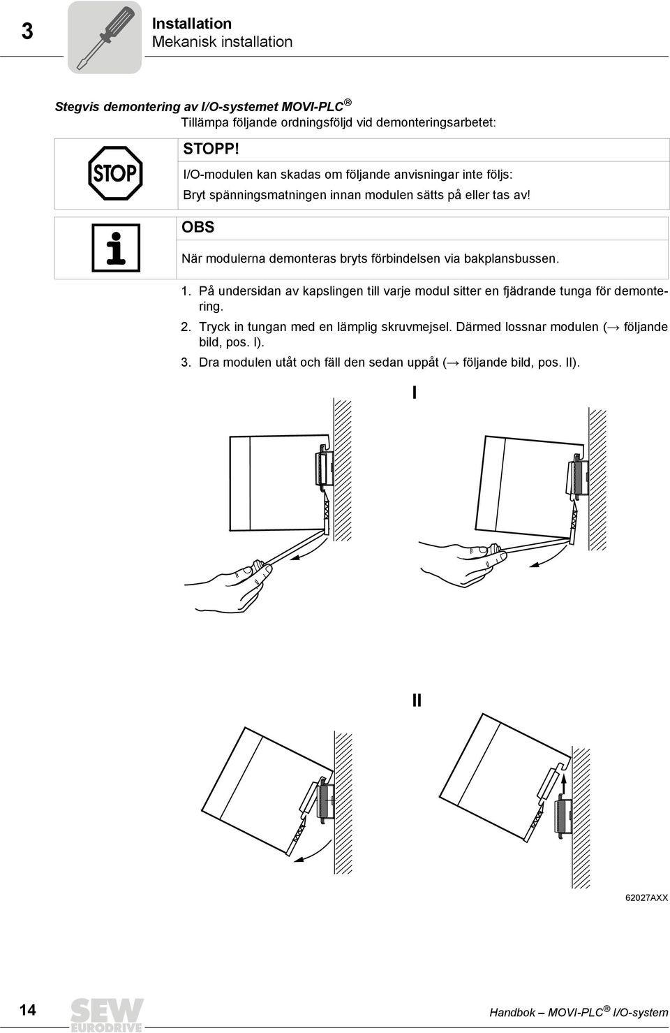 OBS När modulerna demonteras bryts förbindelsen via bakplansbussen.. På undersidan av kapslingen till varje modul sitter en fjädrande tunga för demontering.