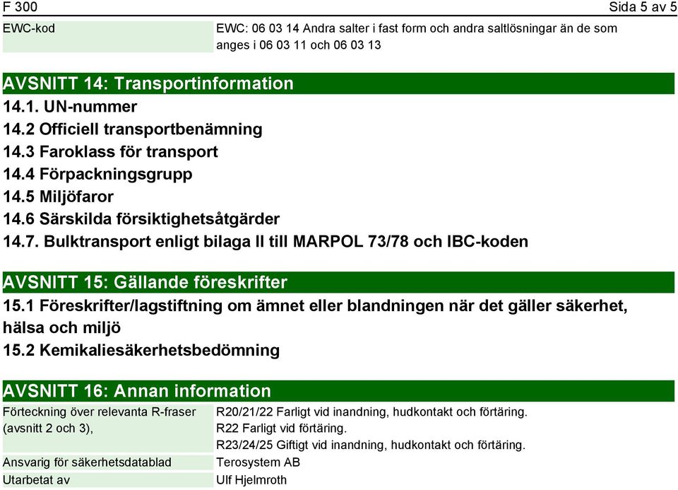 Bulktransport enligt bilaga II till MARPOL 73/78 och IBC-koden AVSNITT 15: Gällande föreskrifter 15.1 Föreskrifter/lagstiftning om ämnet eller blandningen när det gäller säkerhet, hälsa och miljö 15.