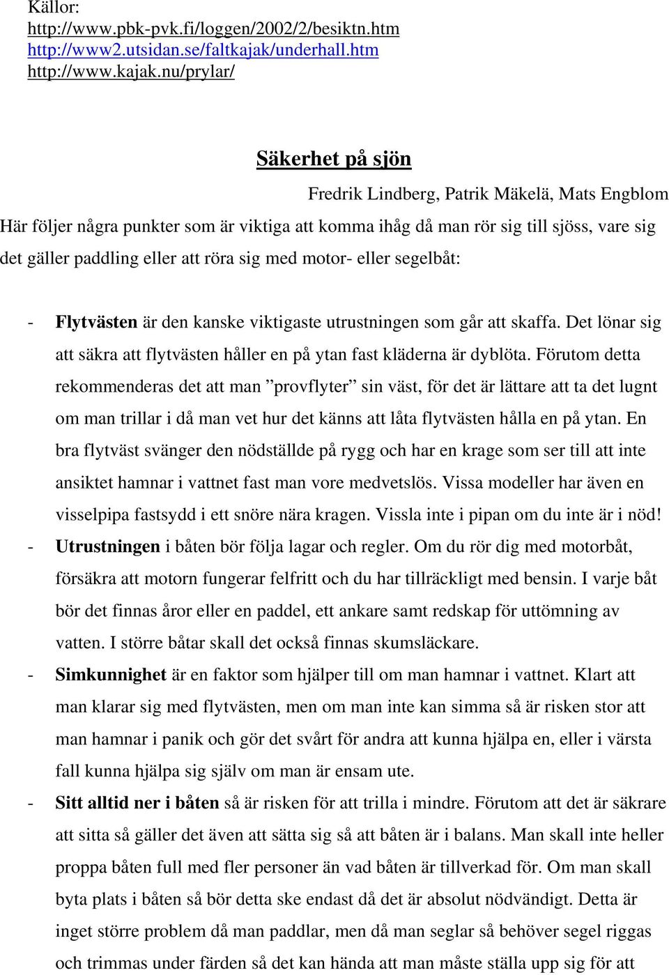 nu/prylar/ Säkerhet på sjön Fredrik Lindberg, Patrik Mäkelä, Mats Engblom Här följer några punkter som är viktiga att komma ihåg då man rör sig till sjöss, vare sig det gäller paddling eller att röra