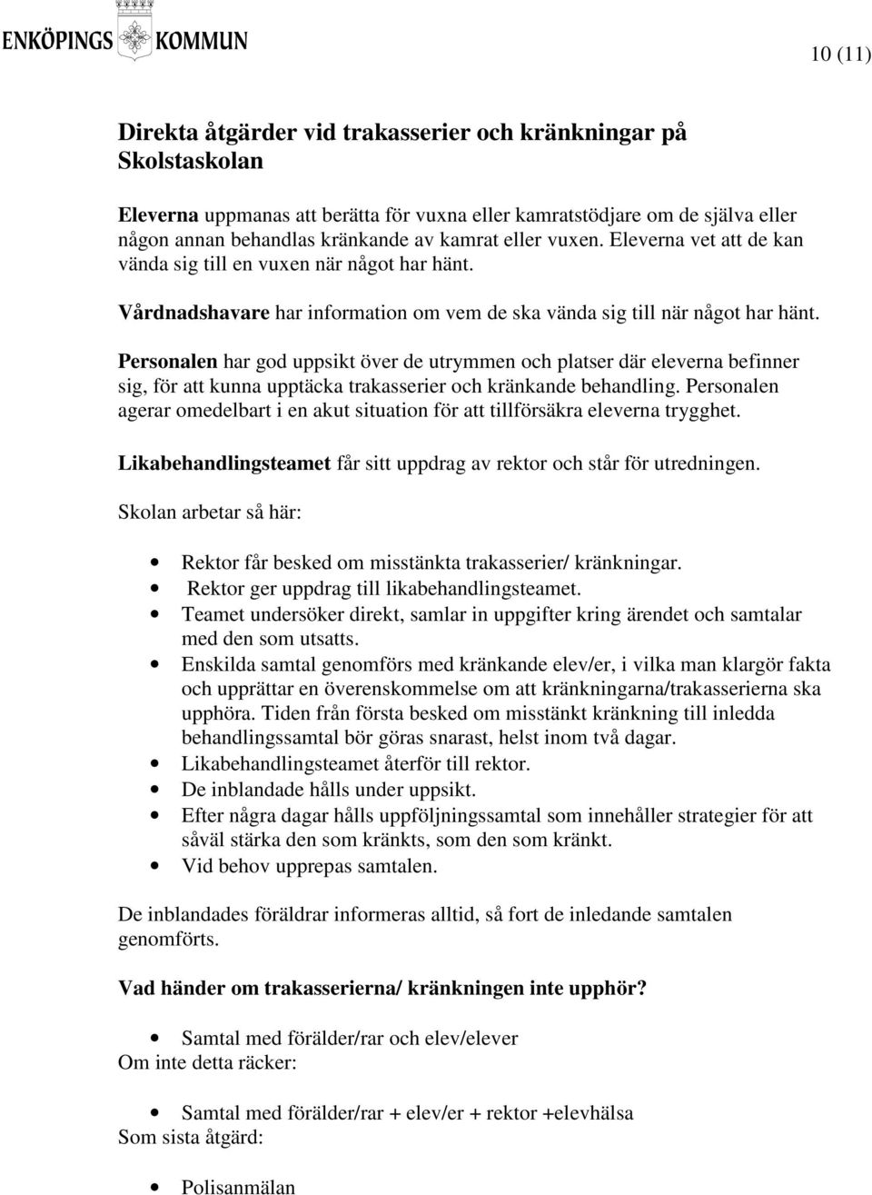 Personalen har god uppsikt över de utrymmen och platser där eleverna befinner sig, för att kunna upptäcka trakasserier och kränkande behandling.