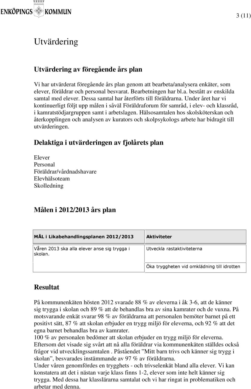 Hälsosamtalen hos skolsköterskan och återkopplingen och analysen av kurators och skolpsykologs arbete har bidragit till utvärderingen.