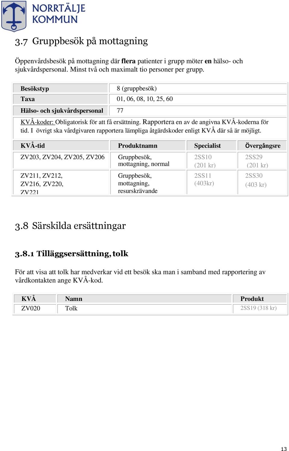 I övrigt ska vårdgivaren rapportera lämpliga åtgärdskoder enligt KVÅ där så är möjligt.