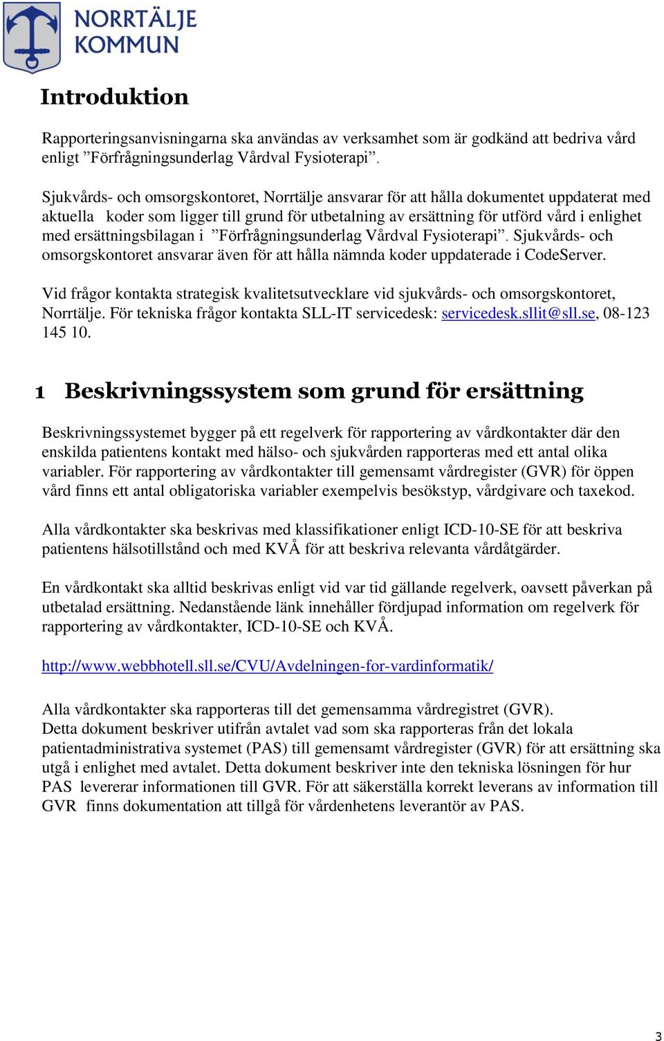 ersättningsbilagan i Förfrågningsunderlag Vårdval Fysioterapi. Sjukvårds- och omsorgskontoret ansvarar även för att hålla nämnda koder uppdaterade i CodeServer.