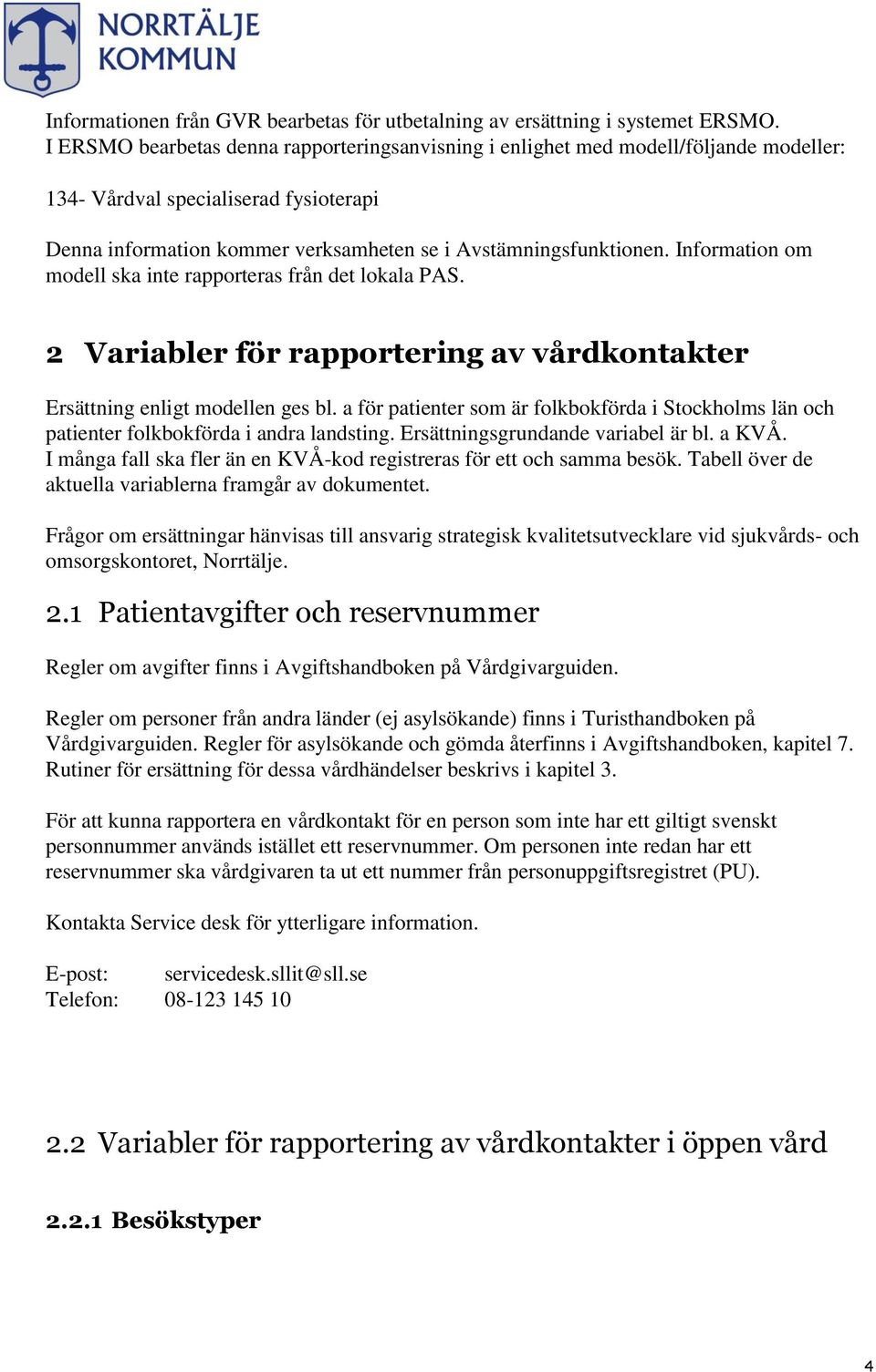 Information om modell ska inte rapporteras från det lokala PAS. 2 Variabler för rapportering av vårdkontakter Ersättning enligt modellen ges bl.