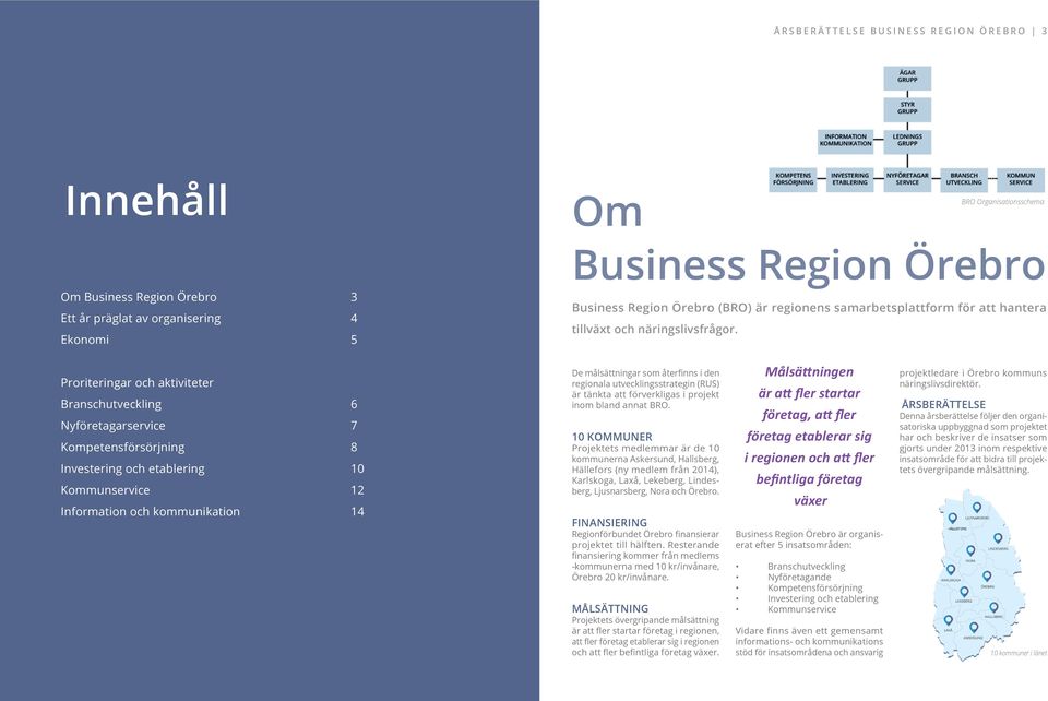 Proriteringar och aktiviteter Branschutveckling 6 Nyföretagarservice 7 Kompetensförsörjning 8 Investering och etablering 10 Kommunservice 12 Information och kommunikation 14 De målsättningar som