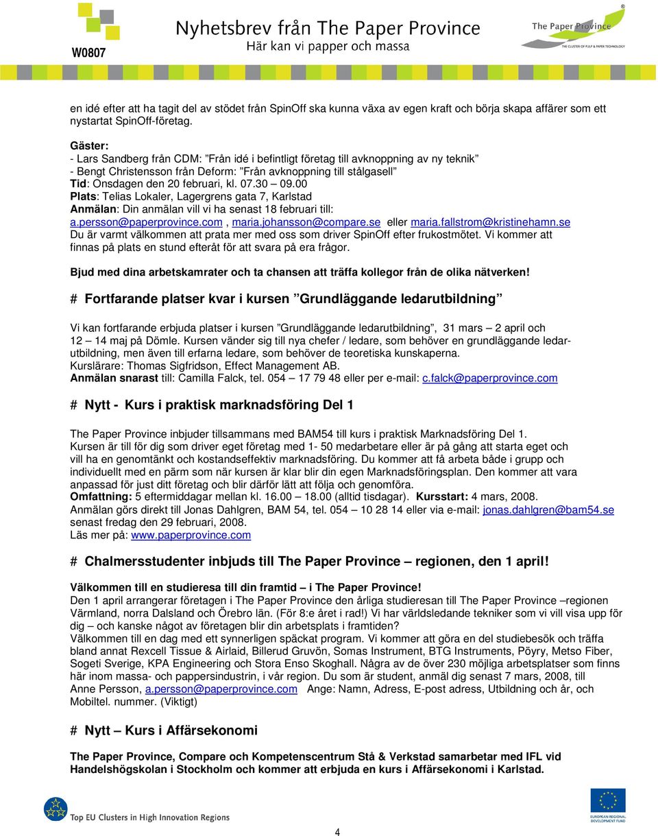 30 09.00 Plats: Telias Lokaler, Lagergrens gata 7, Karlstad Anmälan: Din anmälan vill vi ha senast 18 februari till: a.persson@paperprovince.com, maria.johansson@compare.se eller maria.