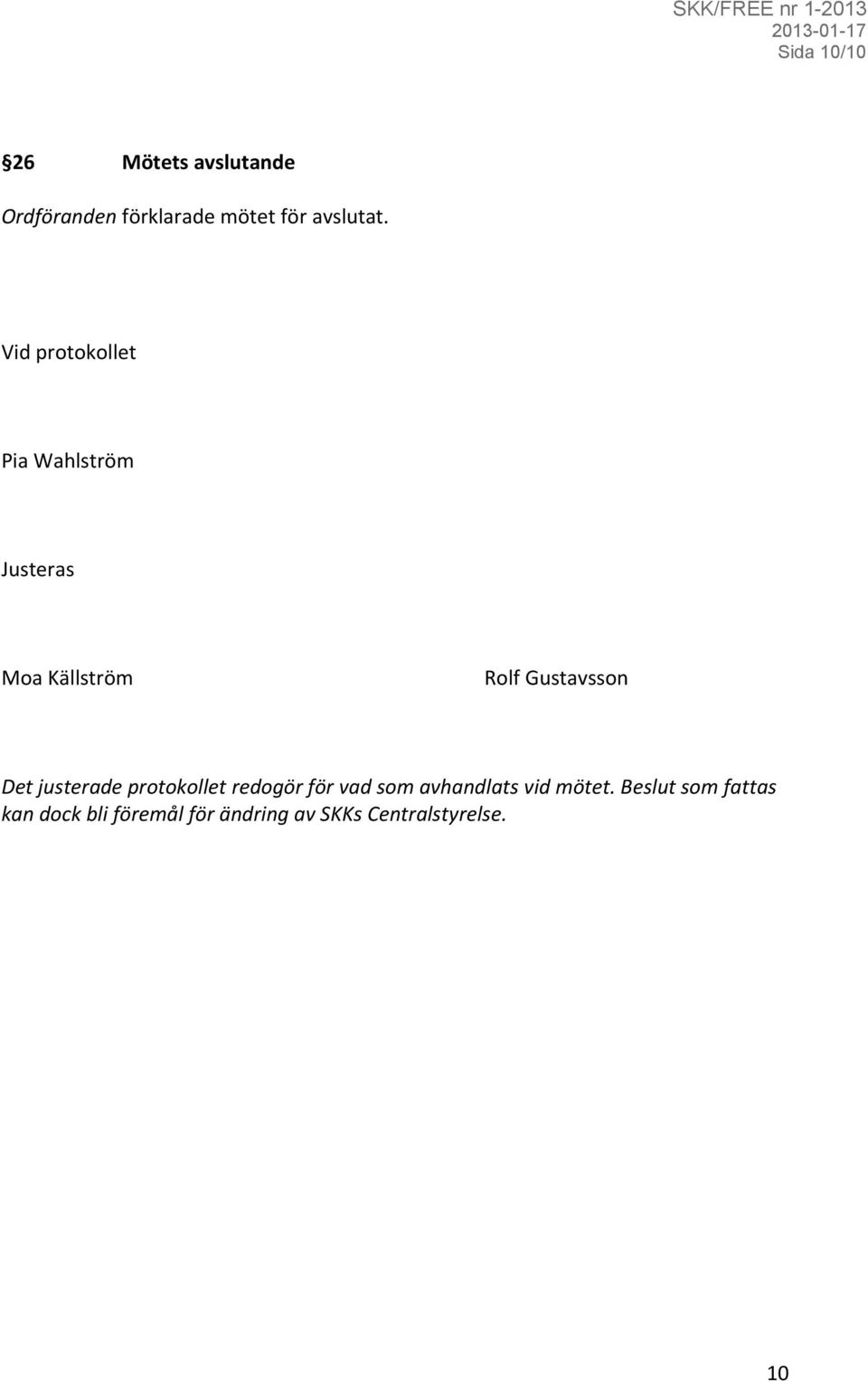 Vid protokollet Pia Wahlström Justeras Moa Källström Rolf Gustavsson Det