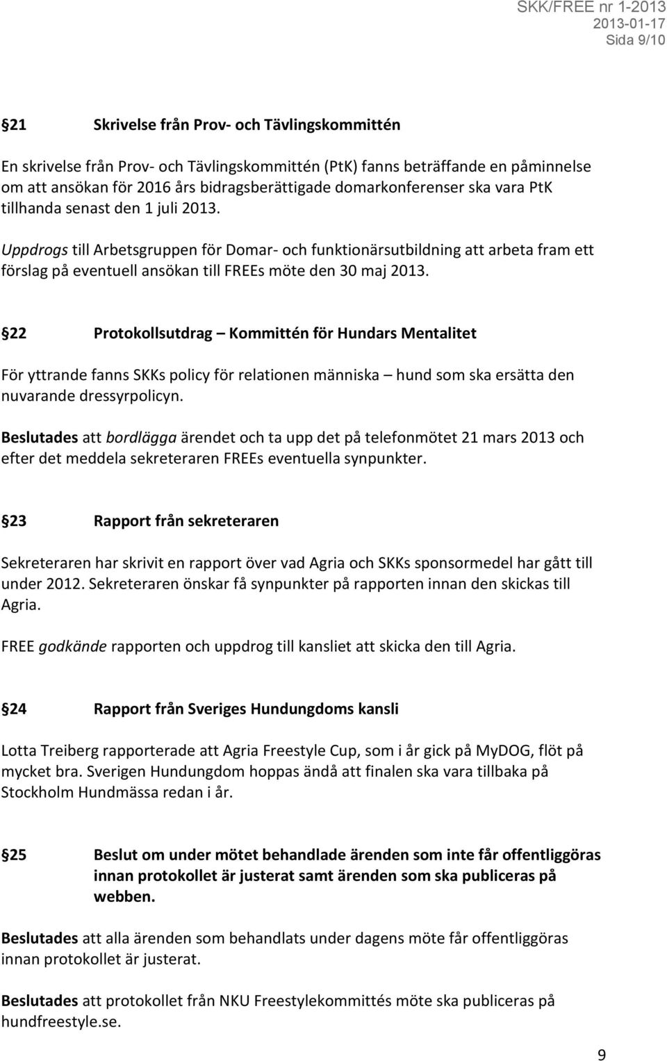 Uppdrogs till Arbetsgruppen för Domar- och funktionärsutbildning att arbeta fram ett förslag på eventuell ansökan till FREEs möte den 30 maj 2013.