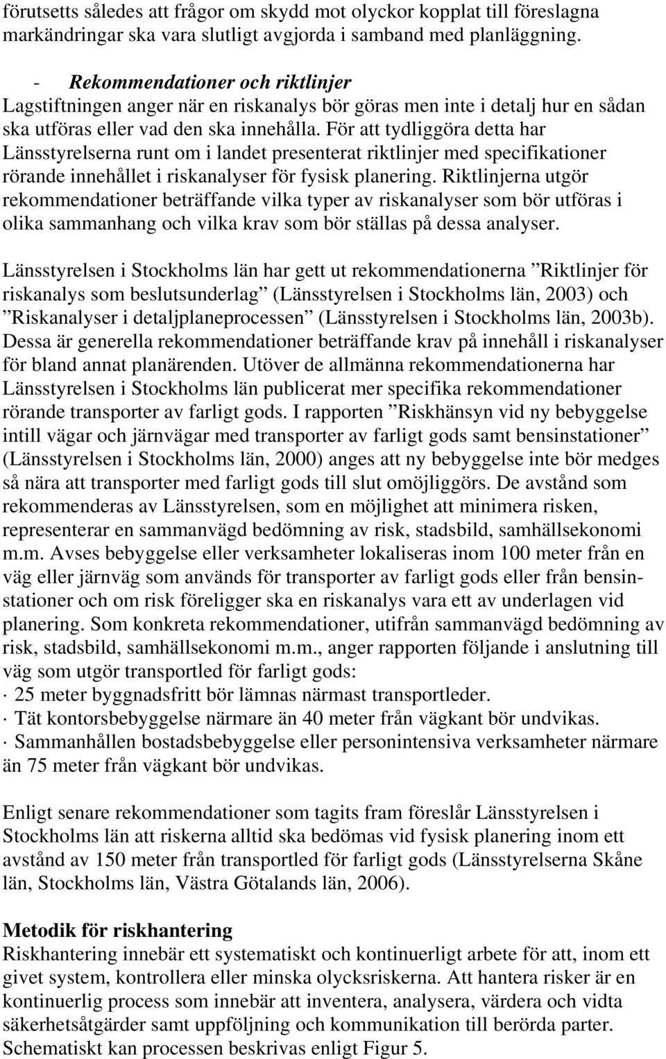 För att tydliggöra detta har Länsstyrelserna runt om i landet presenterat riktlinjer med specifikationer rörande innehållet i riskanalyser för fysisk planering.