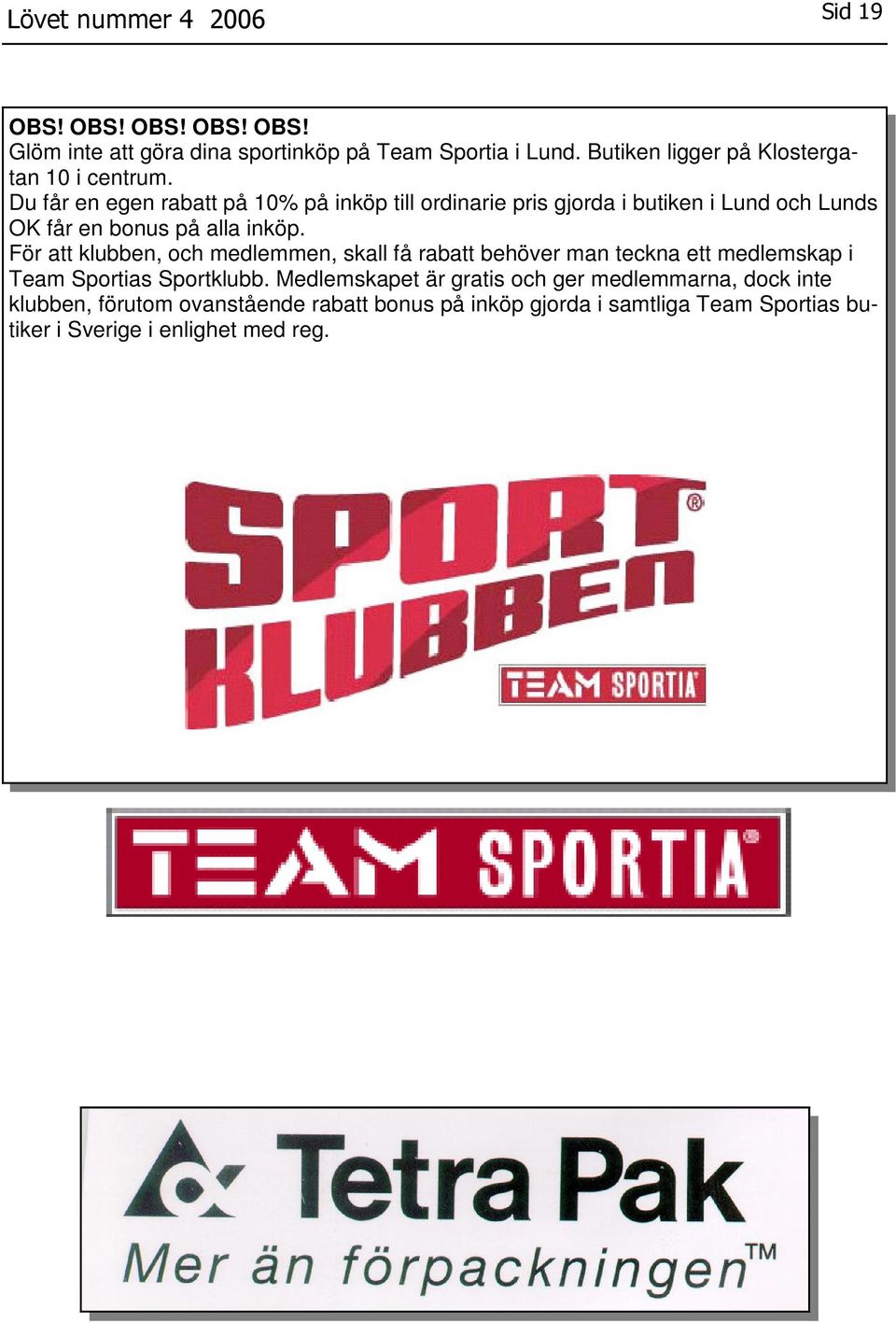 För att klubben, och medlemmen, skall få rabatt behöver man teckna ett medlemskap i Team Sportias Sportklubb.