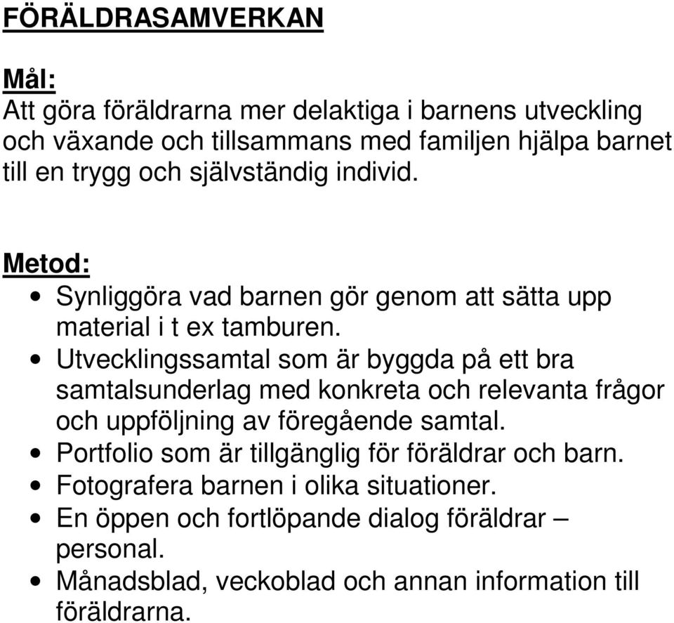 Utvecklingssamtal som är byggda på ett bra samtalsunderlag med konkreta och relevanta frågor och uppföljning av föregående samtal.