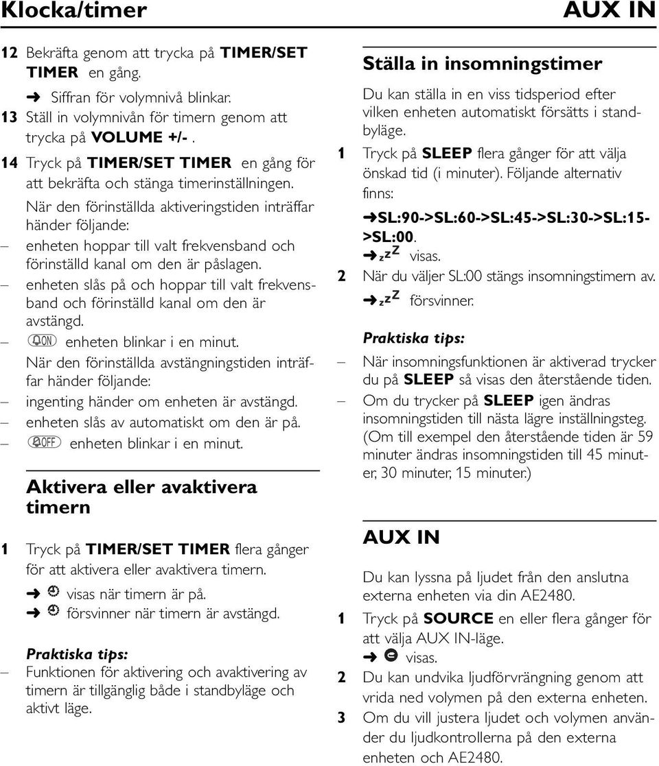 När den förinställda aktiveringstiden inträffar händer följande: enheten hoppar till valt frekvensband och förinställd kanal om den är påslagen.