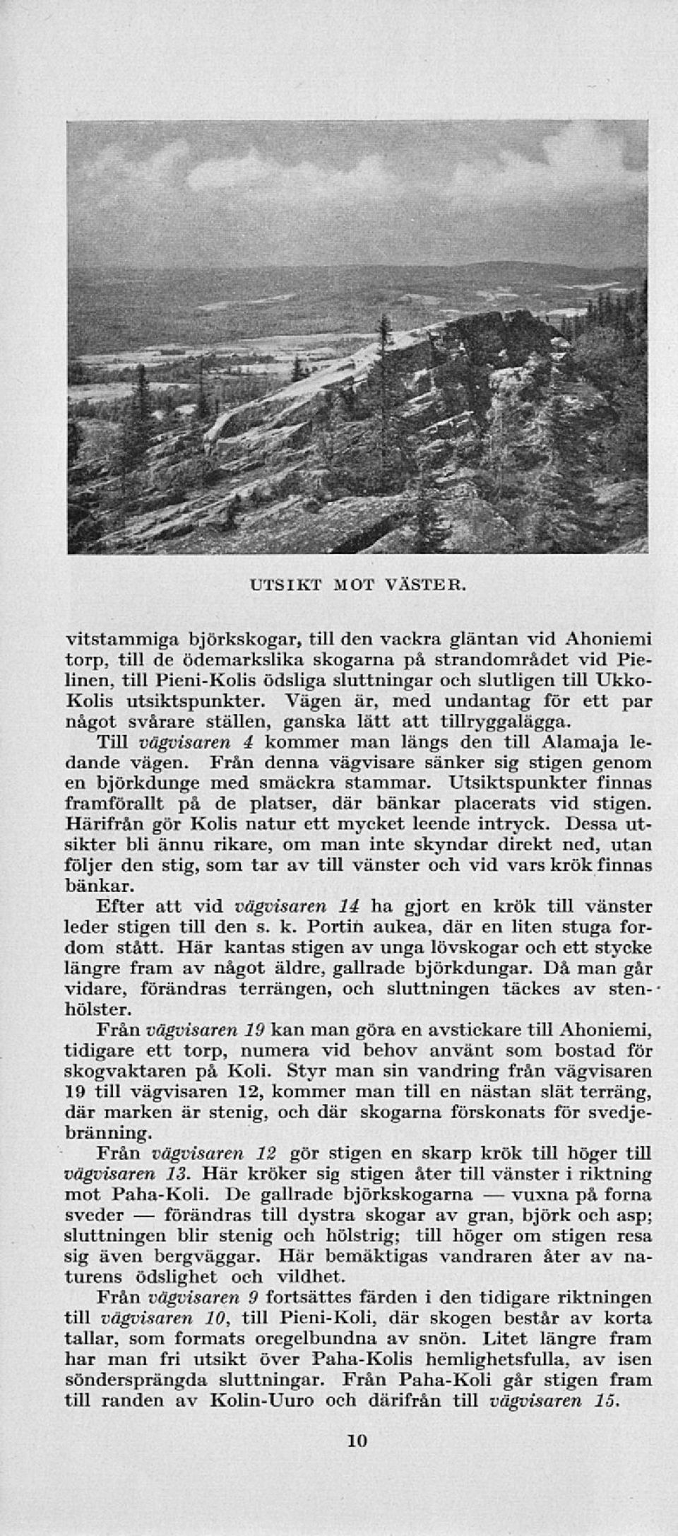 utsiktspunkter. Vägen är, med undantag för ett par något svårare ställen, ganska lätt att tillryggalägga. Till vägvisaren i kommer man längs den till Alamaja ledande vägen.