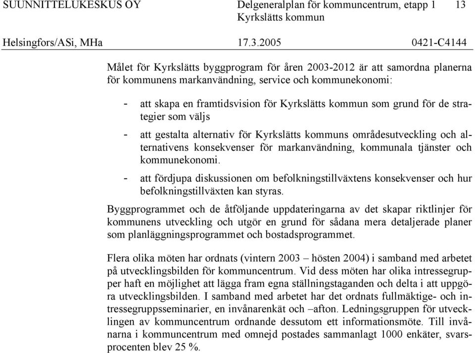 kommunekonomi. - att fördjupa diskussionen om befolkningstillväxtens konsekvenser och hur befolkningstillväxten kan styras.