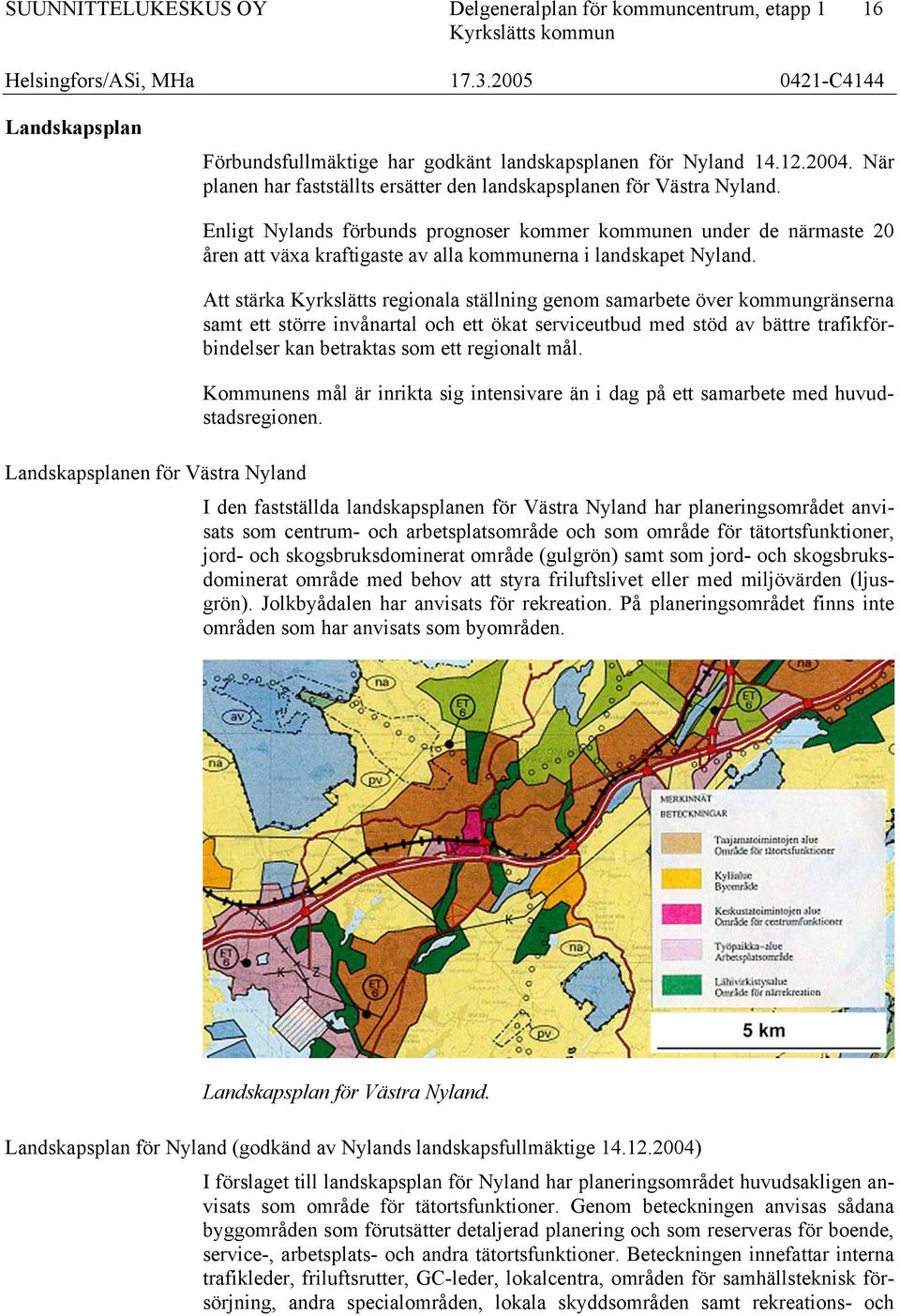 Enligt Nylands förbunds prognoser kommer kommunen under de närmaste 20 åren att växa kraftigaste av alla kommunerna i landskapet Nyland.