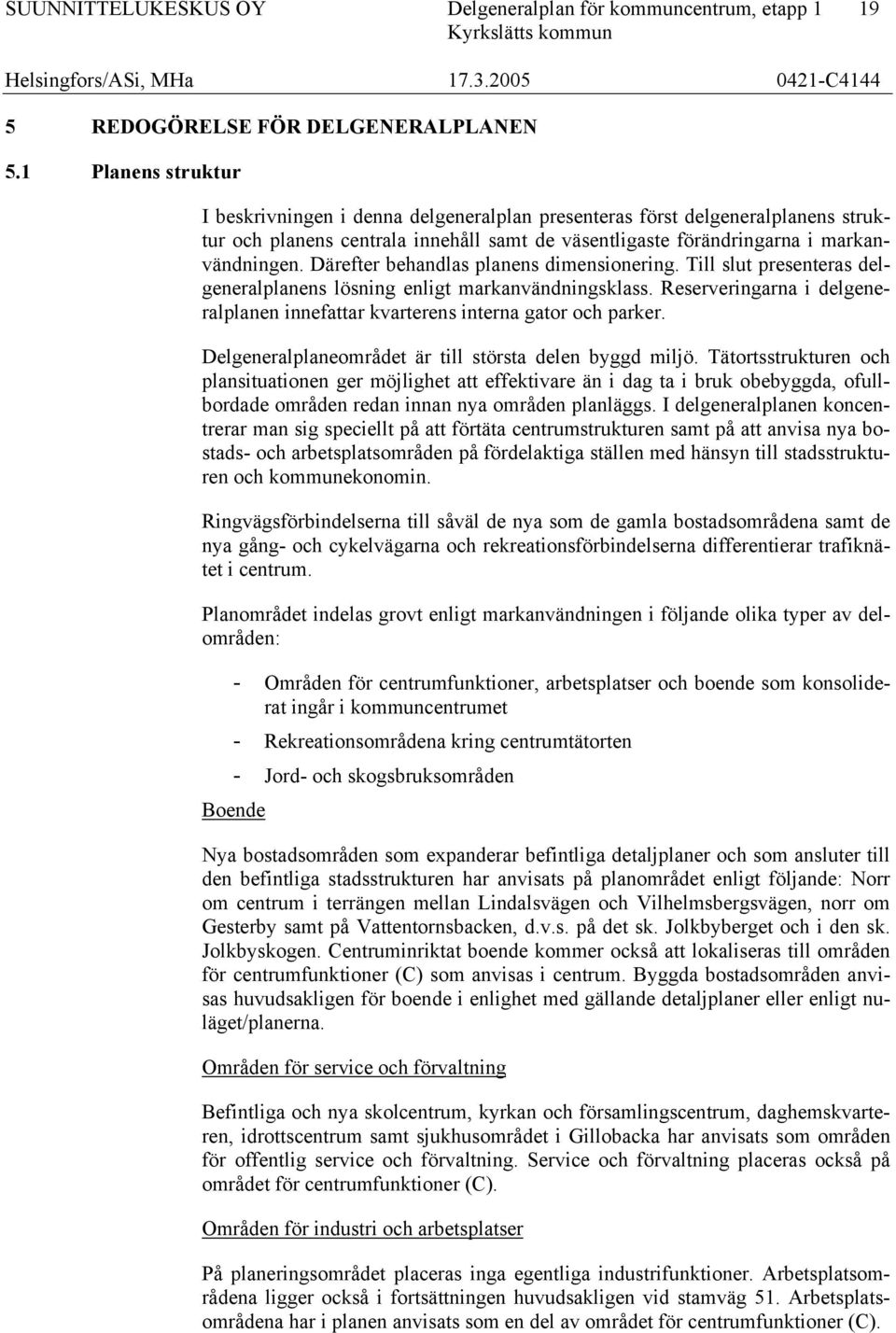 Därefter behandlas planens dimensionering. Till slut presenteras delgeneralplanens lösning enligt markanvändningsklass.