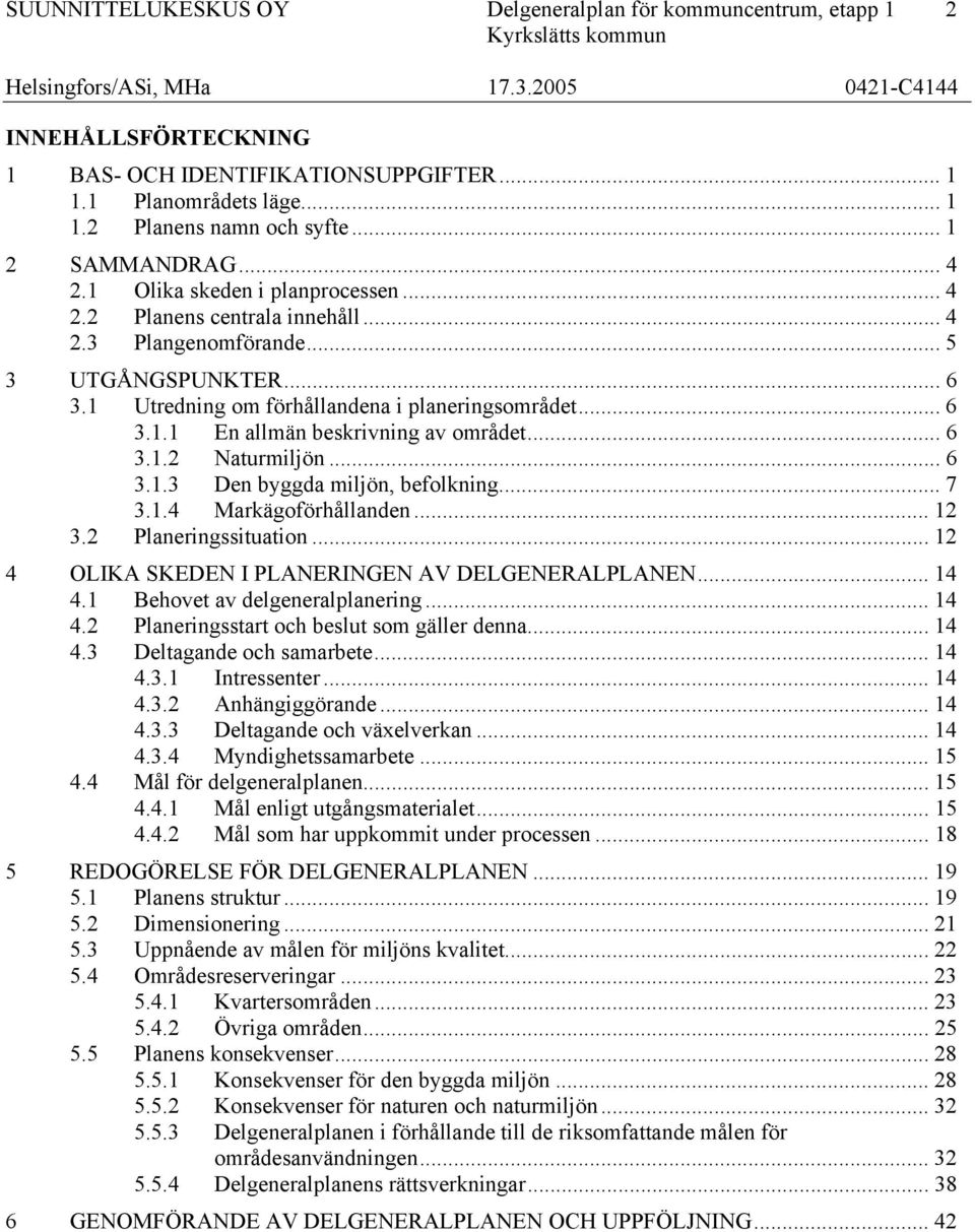 .. 6 3.1.2 Naturmiljön... 6 3.1.3 Den byggda miljön, befolkning... 7 3.1.4 Markägoförhållanden... 12 3.2 Planeringssituation... 12 4 OLIKA SKEDEN I PLANERINGEN AV DELGENERALPLANEN... 14 4.