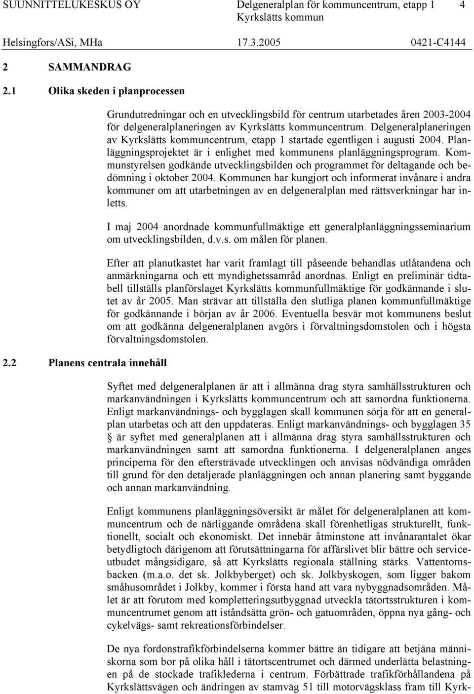 Delgeneralplaneringen av centrum, etapp 1 startade egentligen i augusti 2004. Planläggningsprojektet är i enlighet med kommunens planläggningsprogram.