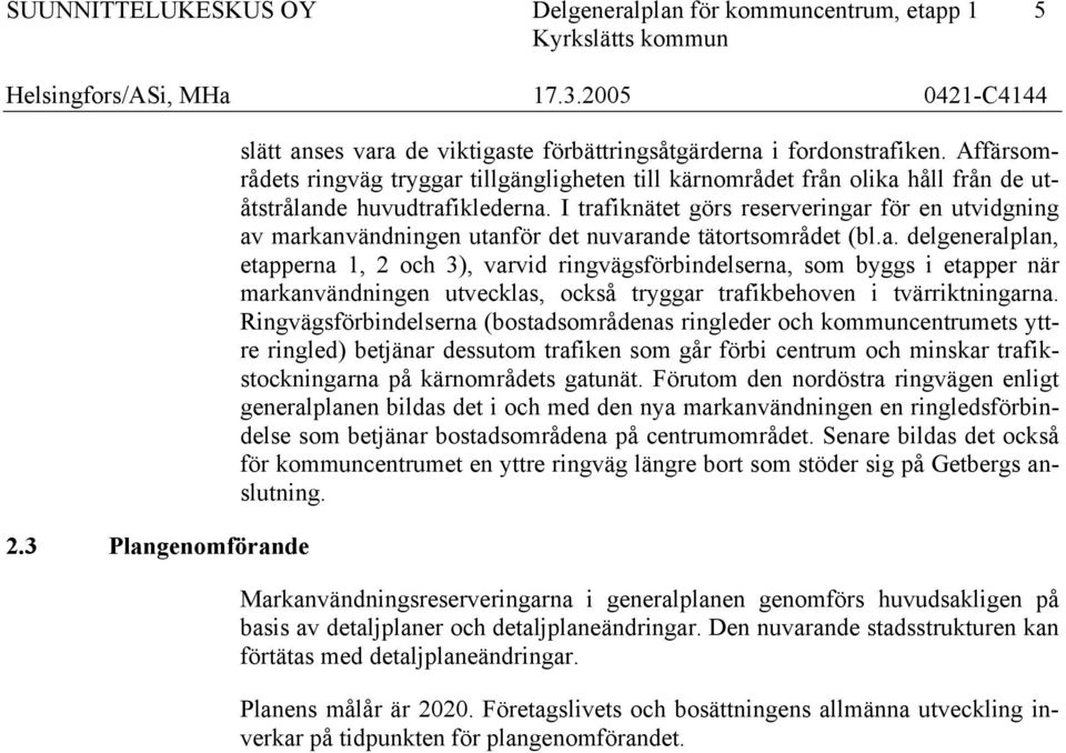 I trafiknätet görs reserveringar för en utvidgning av markanvändningen utanför det nuvarande tätortsområdet (bl.a. delgeneralplan, etapperna 1, 2 och 3), varvid ringvägsförbindelserna, som byggs i etapper när markanvändningen utvecklas, också tryggar trafikbehoven i tvärriktningarna.