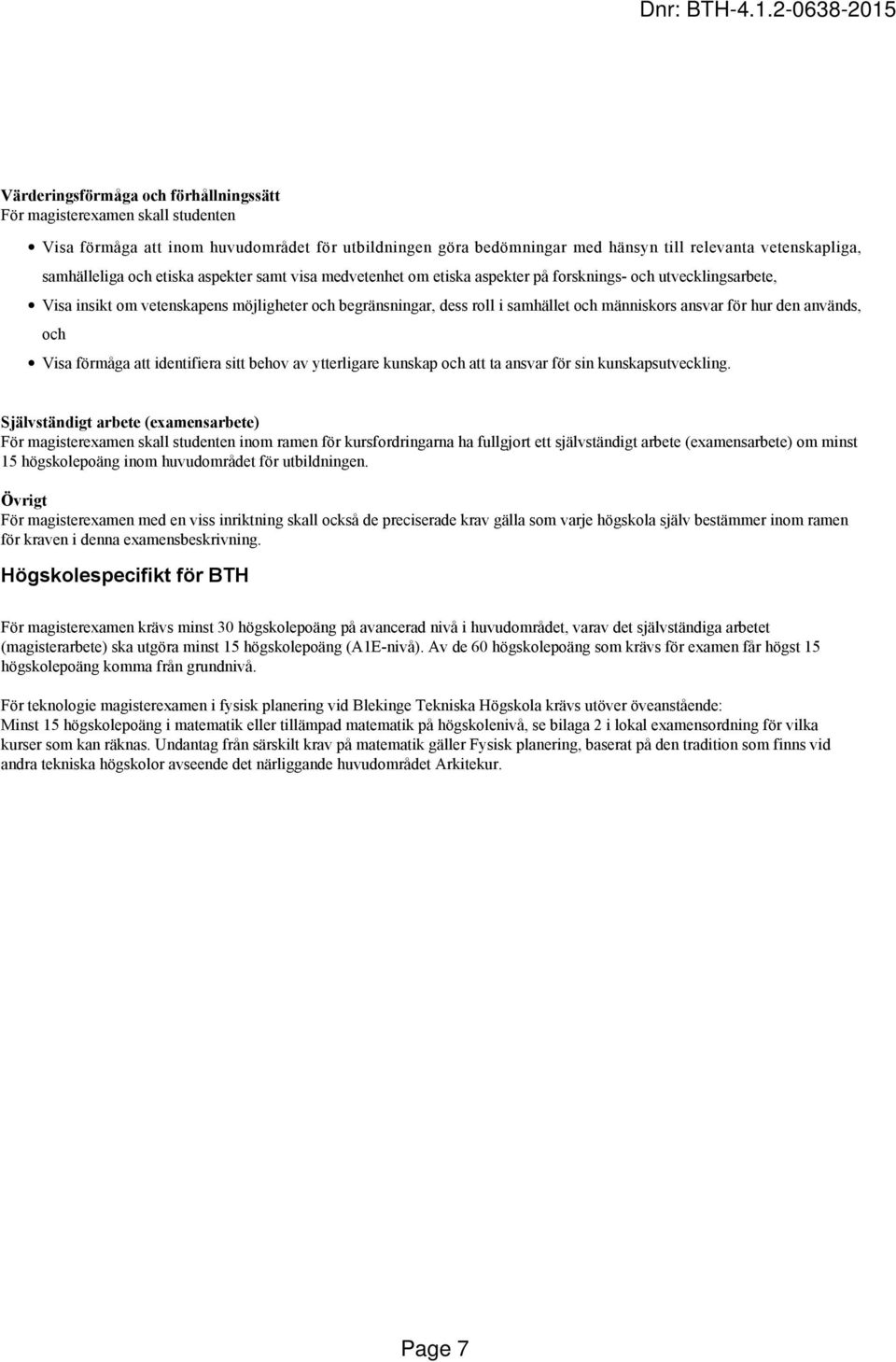 ansvar för hur den används, och Visa förmåga att identifiera sitt behov av ytterligare kunskap och att ta ansvar för sin kunskapsutveckling.