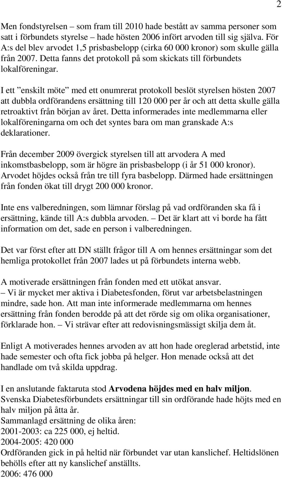 I ett enskilt möte med ett onumrerat protokoll beslöt styrelsen hösten 2007 att dubbla ordförandens ersättning till 120 000 per år och att detta skulle gälla retroaktivt från början av året.