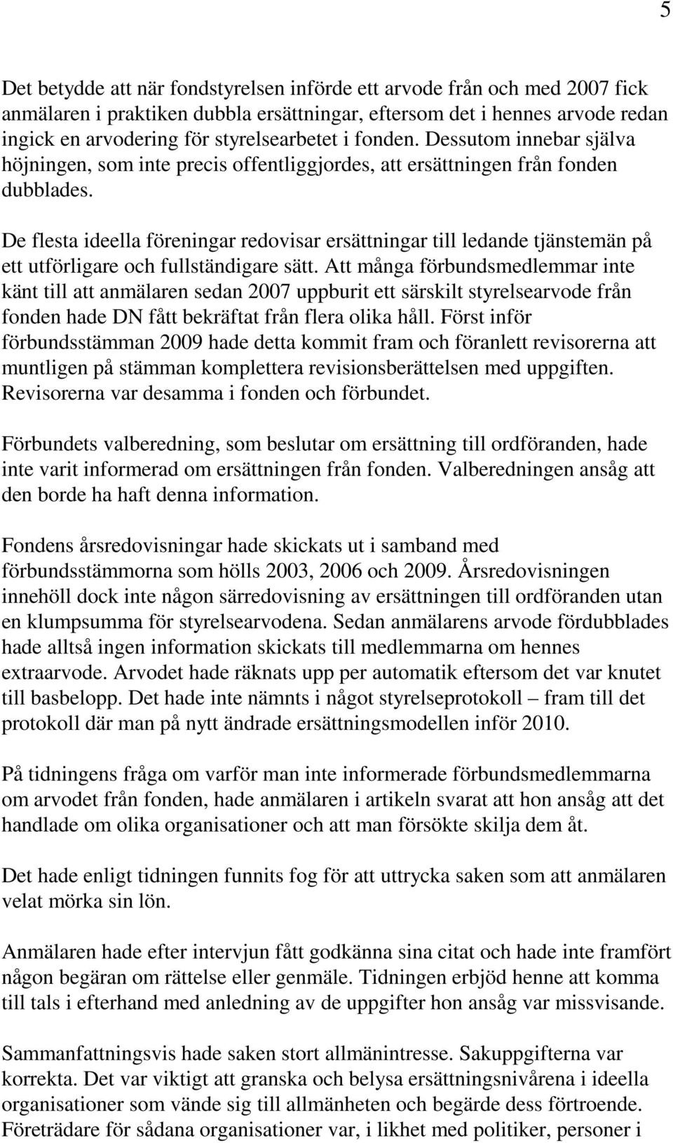 De flesta ideella föreningar redovisar ersättningar till ledande tjänstemän på ett utförligare och fullständigare sätt.