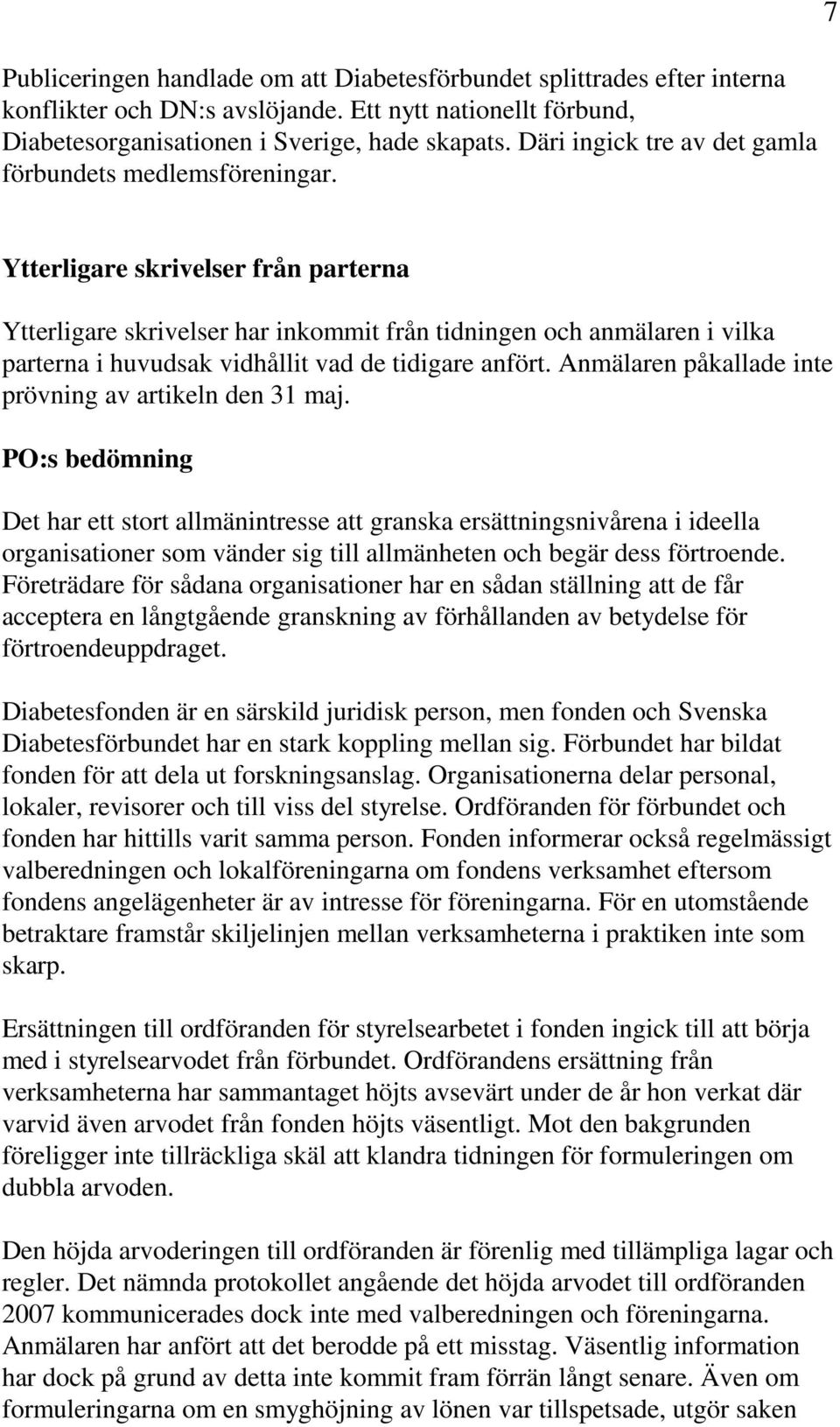 7 Ytterligare skrivelser från parterna Ytterligare skrivelser har inkommit från tidningen och anmälaren i vilka parterna i huvudsak vidhållit vad de tidigare anfört.