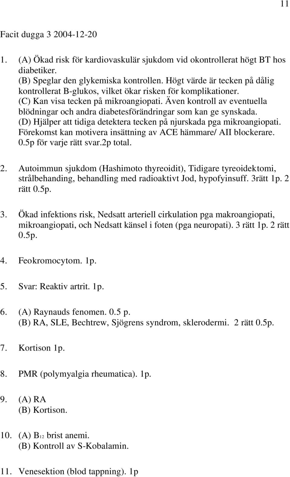 Även kontroll av eventuella blödningar och andra diabetesförändringar som kan ge synskada. (D) Hjälper att tidiga detektera tecken på njurskada pga mikroangiopati.