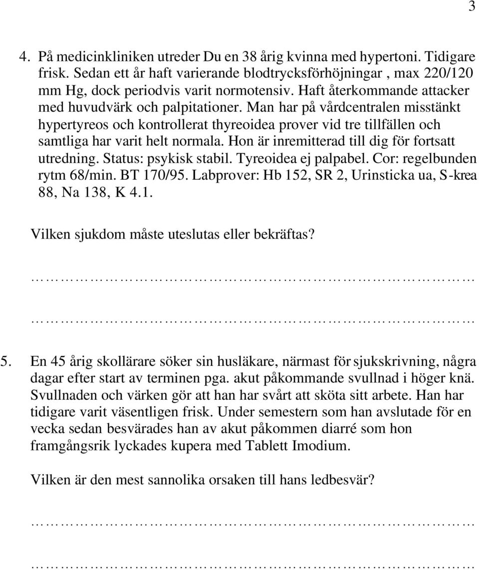 Hon är inremitterad till dig för fortsatt utredning. Status: psykisk stabil. Tyreoidea ej palpabel. Cor: regelbunden rytm 68/min. BT 170/95.