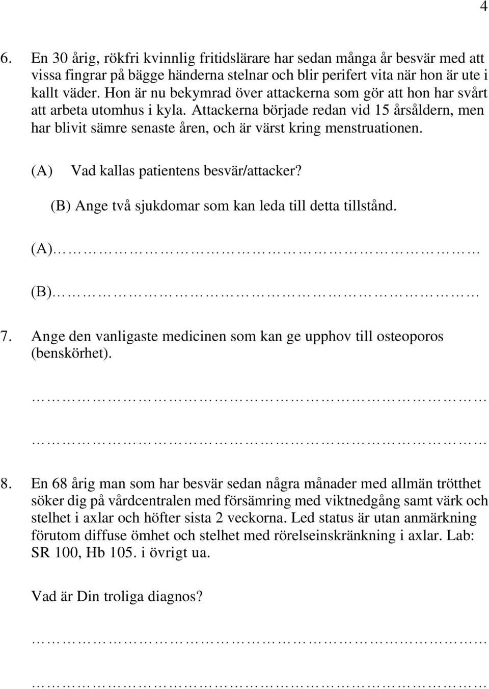 (A) Vad kallas patientens besvär/attacker? (B) Ange två sjukdomar som kan leda till detta tillstånd. (A) (B) 7. Ange den vanligaste medicinen som kan ge upphov till osteoporos (benskörhet). 8.