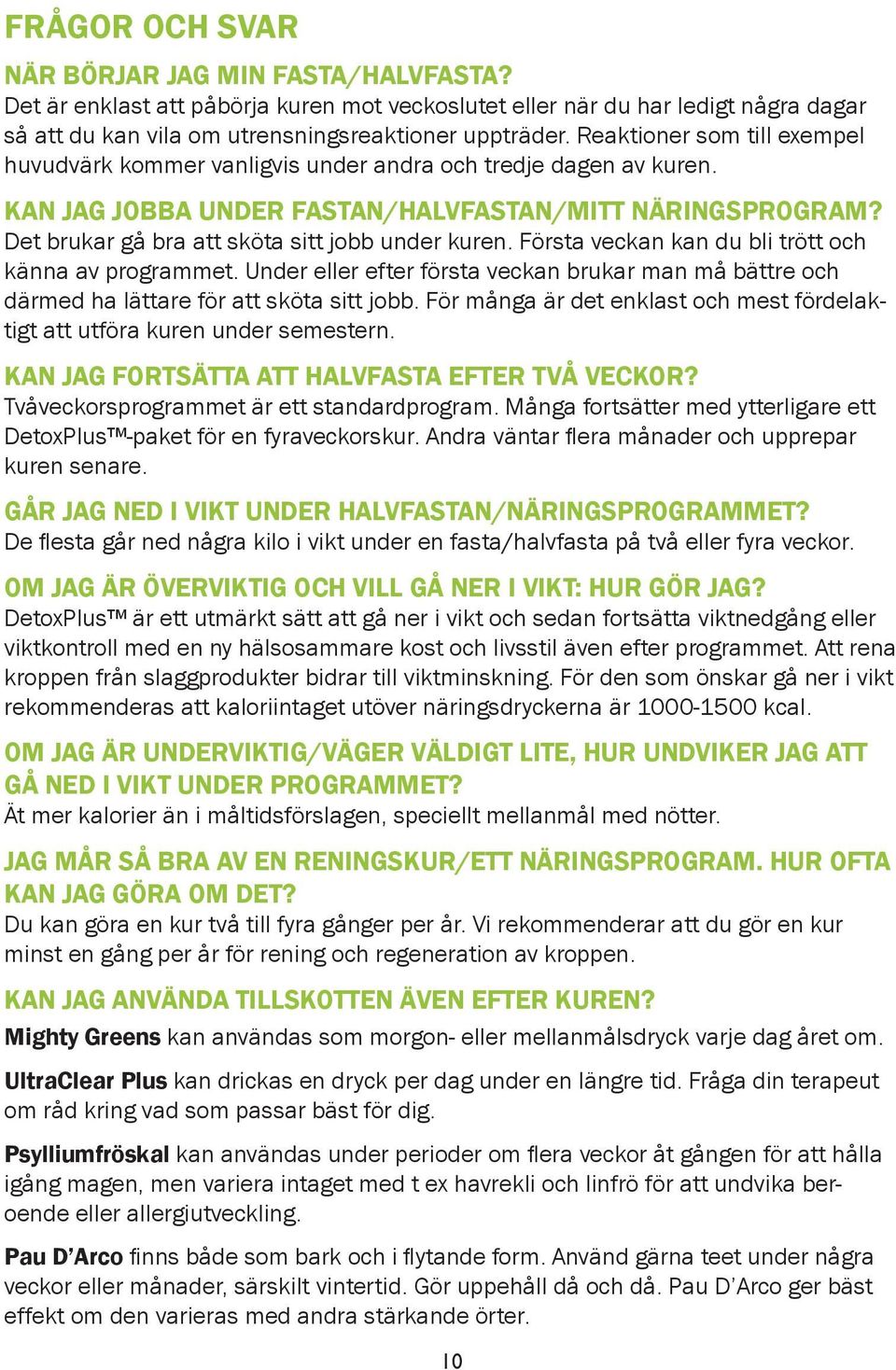 Det brukar gå bra att sköta sitt jobb under kuren. Första veckan kan du bli trött och känna av programmet.