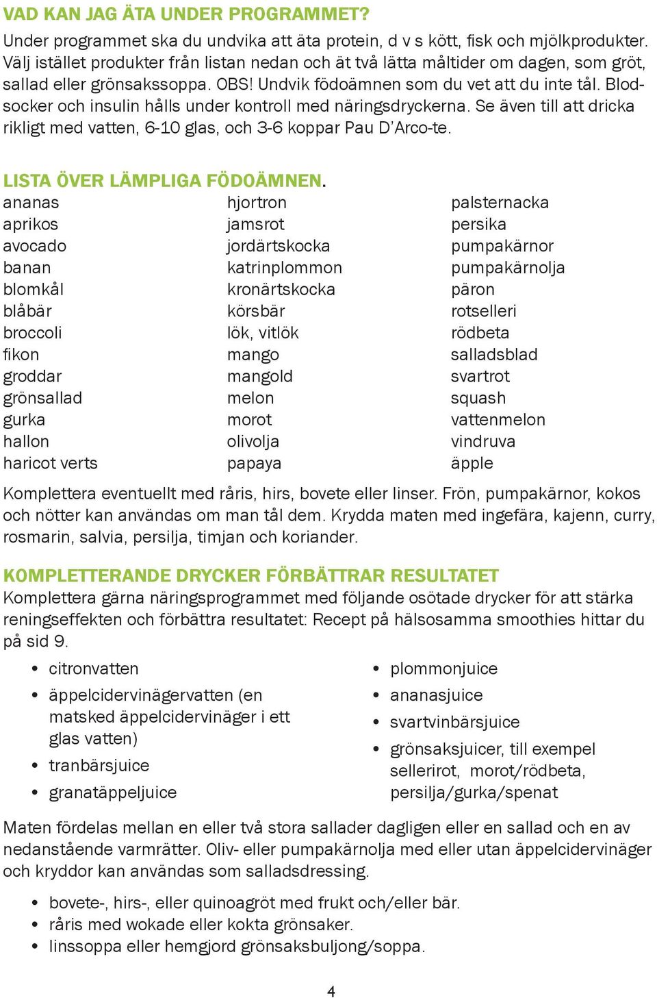 Blodsocker och insulin hålls under kontroll med näringsdryckerna. Se även till att dricka rikligt med vatten, 6-10 glas, och 3-6 koppar Pau D Arco-te. LISTA ÖVER LÄMPLIGA FÖDOÄMNEN.