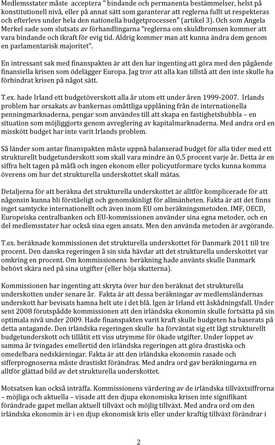 Aldrig kommer man att kunna ändra dem genom en parlamentarisk majoritet. En intressant sak med finanspakten är att den har ingenting att göra med den pågående finansiella krisen som ödelägger Europa.