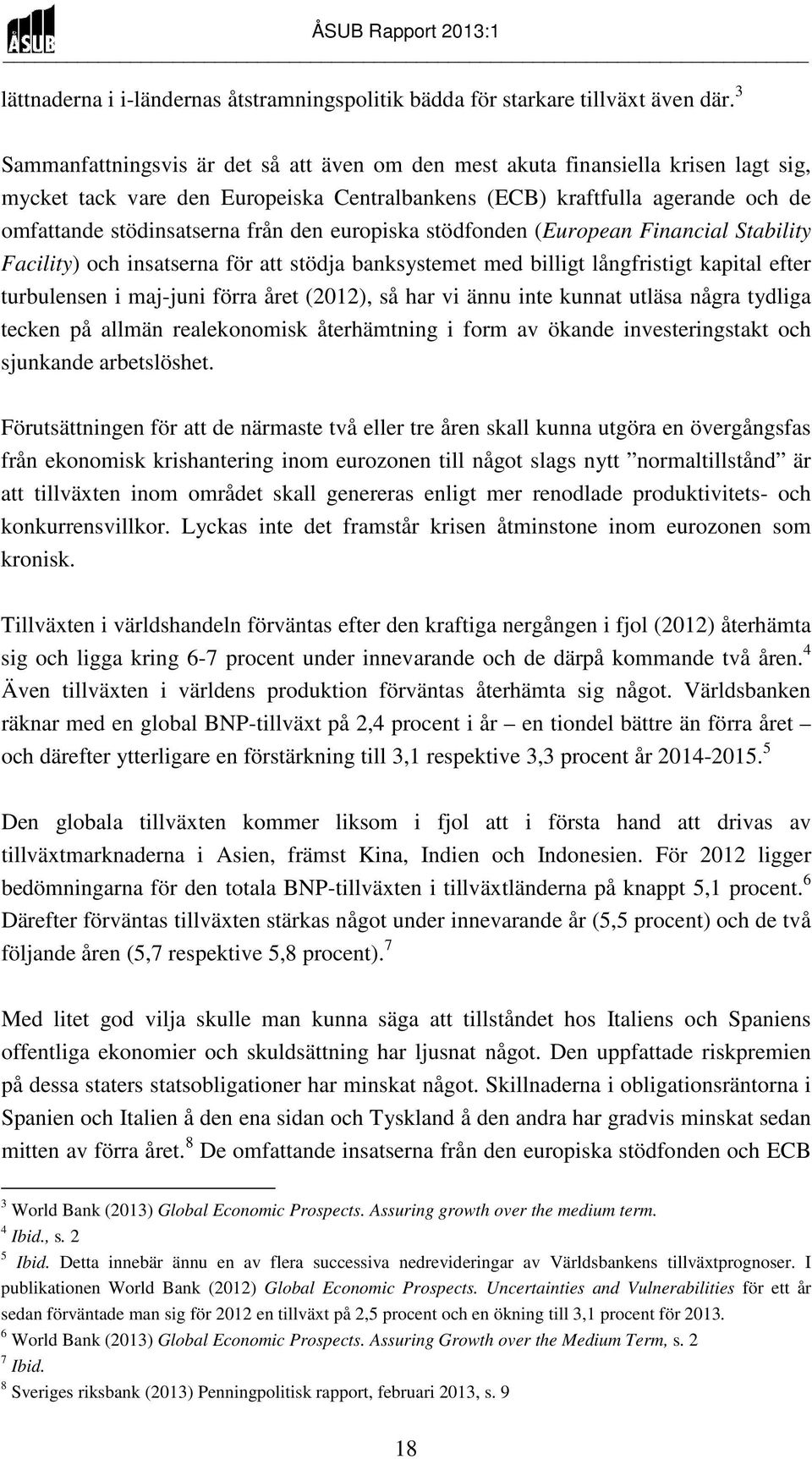 den europiska stödfonden (European Financial Stability Facility) och insatserna för att stödja banksystemet med billigt långfristigt kapital efter turbulensen i maj-juni förra året (2012), så har vi