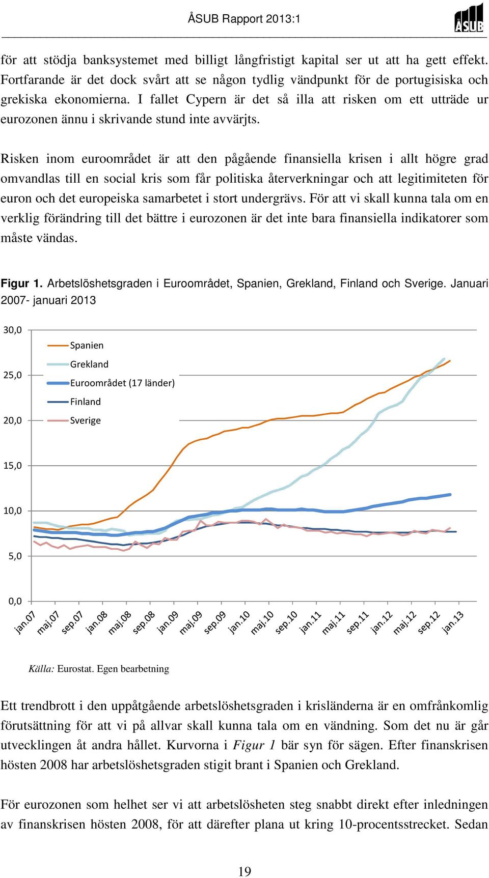 Risken inom euroområdet är att den pågående finansiella krisen i allt högre grad omvandlas till en social kris som får politiska återverkningar och att legitimiteten för euron och det europeiska