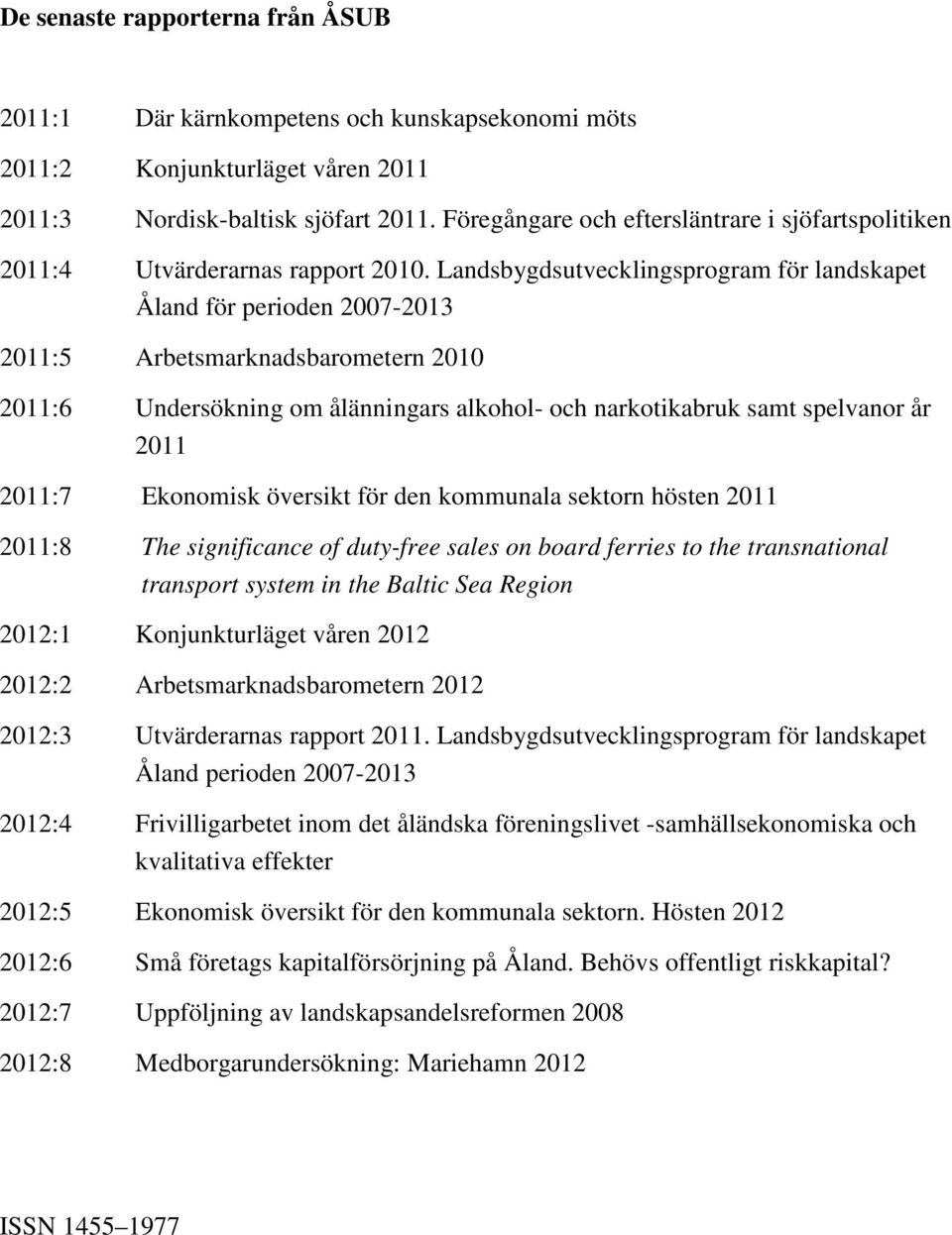 Landsbygdsutvecklingsprogram för landskapet Åland för perioden 2007-2013 2011:5 Arbetsmarknadsbarometern 2010 2011:6 Undersökning om ålänningars alkohol- och narkotikabruk samt spelvanor år 2011