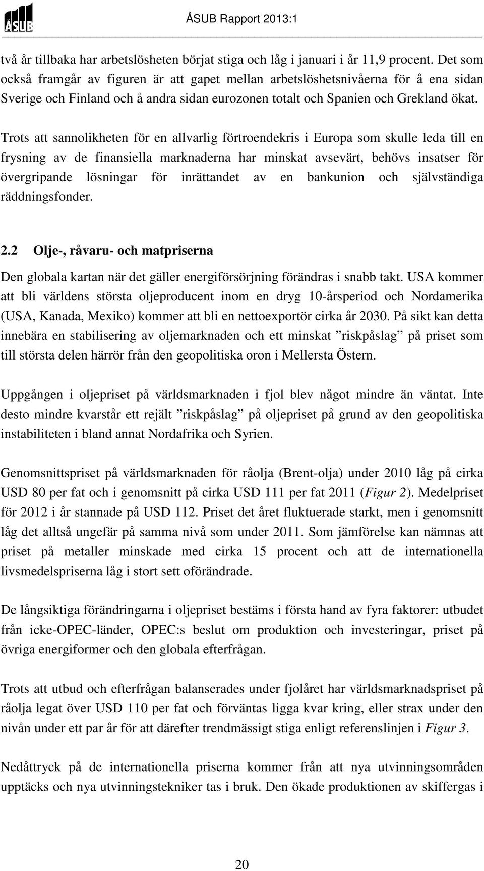 Trots att sannolikheten för en allvarlig förtroendekris i Europa som skulle leda till en frysning av de finansiella marknaderna har minskat avsevärt, behövs insatser för övergripande lösningar för