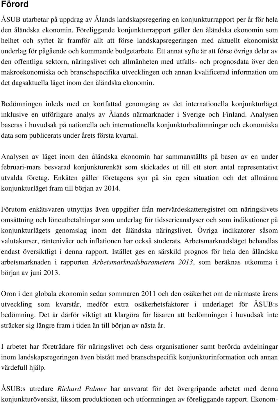 Ett annat syfte är att förse övriga delar av den offentliga sektorn, näringslivet och allmänheten med utfalls- och prognosdata över den makroekonomiska och branschspecifika utvecklingen och annan