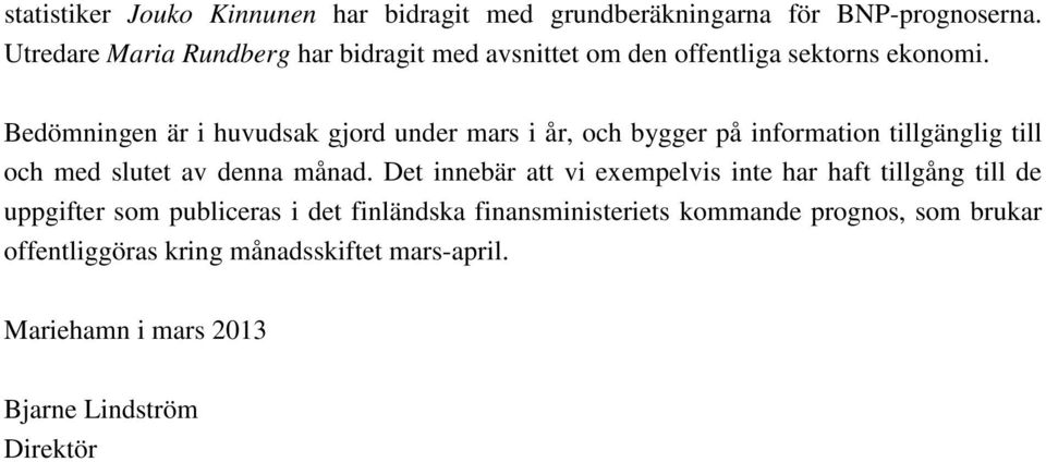 Bedömningen är i huvudsak gjord under mars i år, och bygger på information tillgänglig till och med slutet av denna månad.