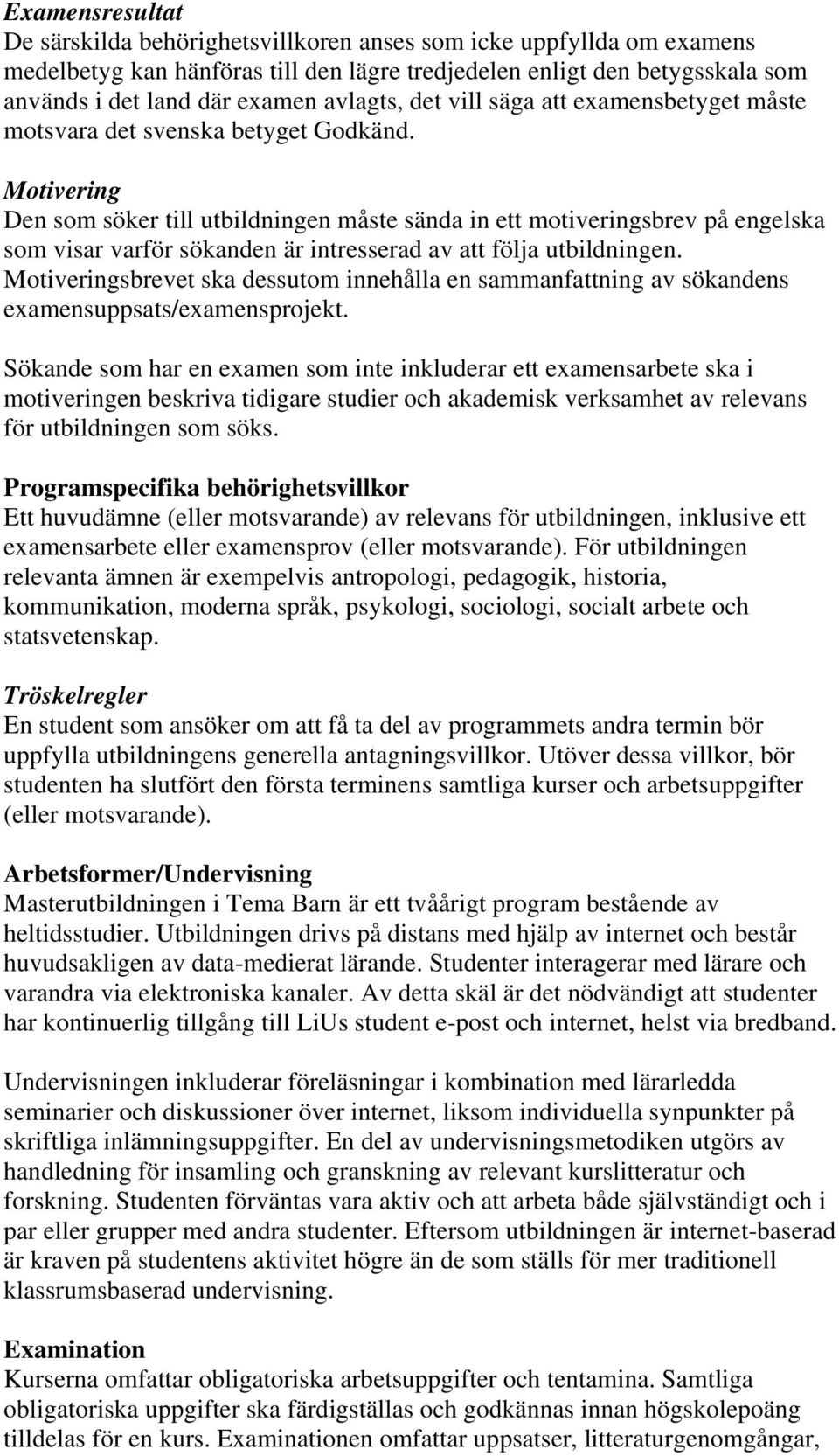 Motivering Den som söker till utbildningen måste sända in ett motiveringsbrev på engelska som visar varför sökanden är intresserad av att följa utbildningen.