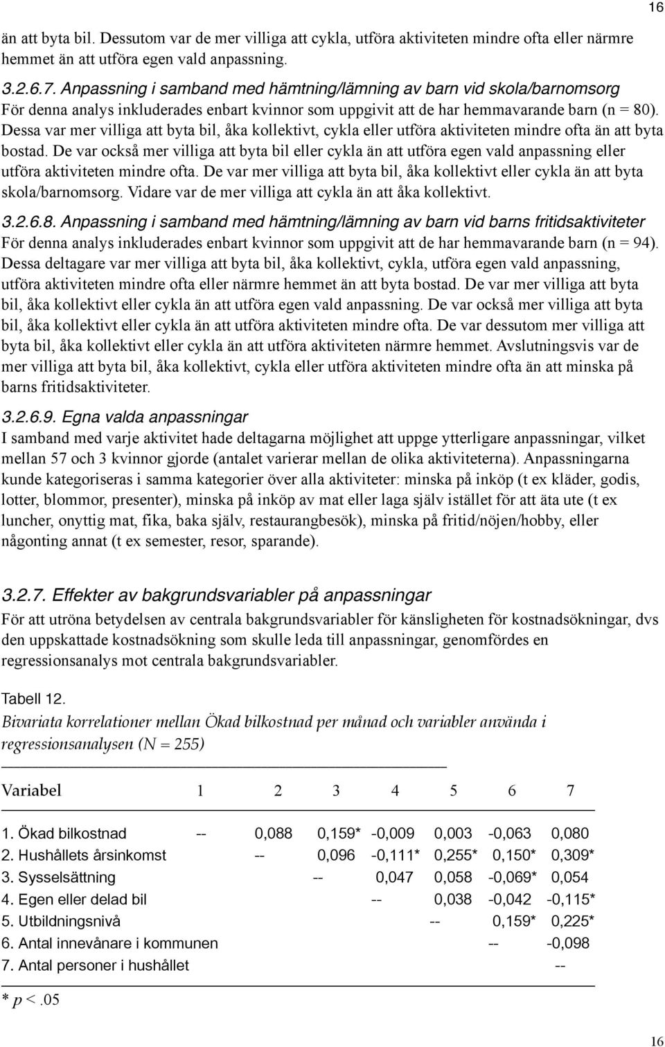 Dessa var mer villiga att byta bil, åka kollektivt, cykla eller utföra aktiviteten mindre ofta än att byta bostad.