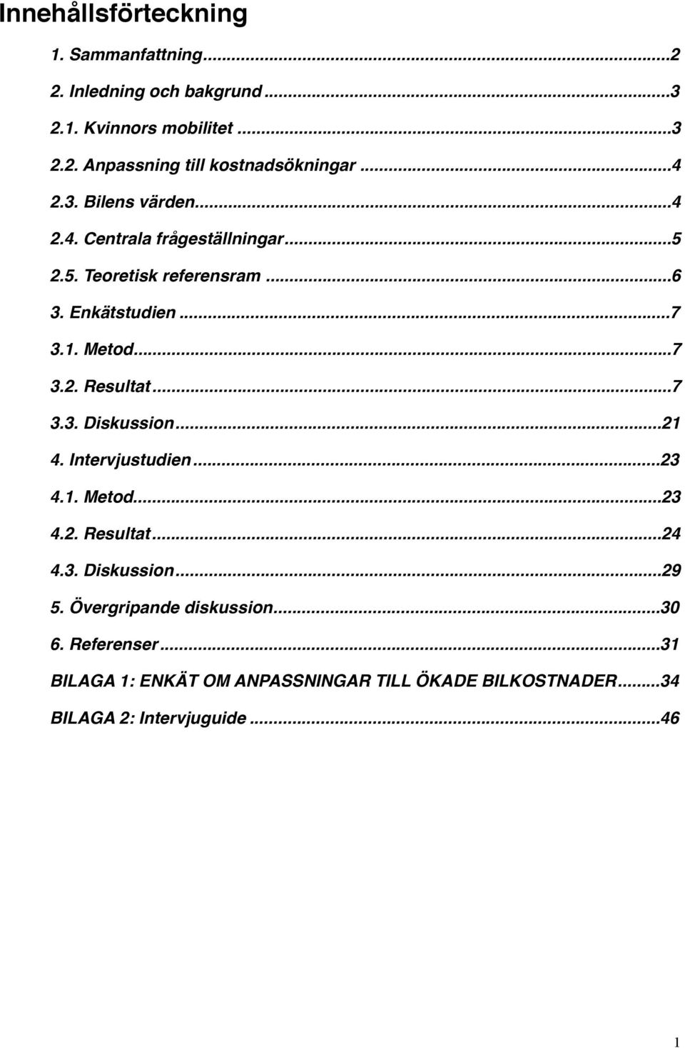 .. 7 3.3. Diskussion... 21 4. Intervjustudien... 23 4.1. Metod... 23 4.2. Resultat... 24 4.3. Diskussion... 29 5.