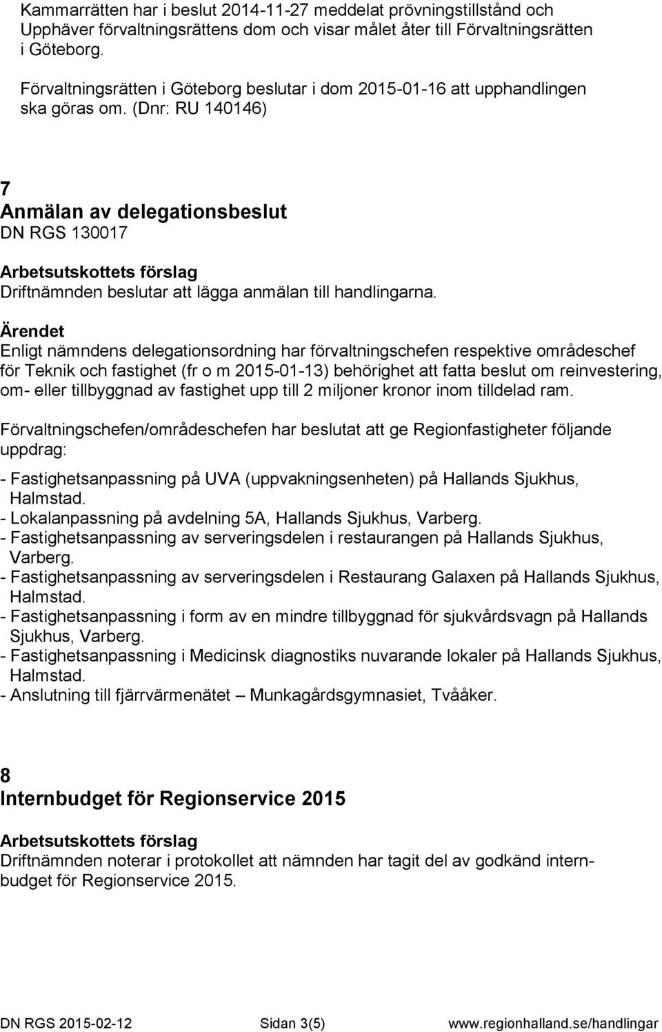 (Dnr: RU 140146) 7 Anmälan av delegationsbeslut DN RGS 130017 Enligt nämndens delegationsordning har förvaltningschefen respektive områdeschef för Teknik och fastighet (fr o m 2015-01-13) behörighet